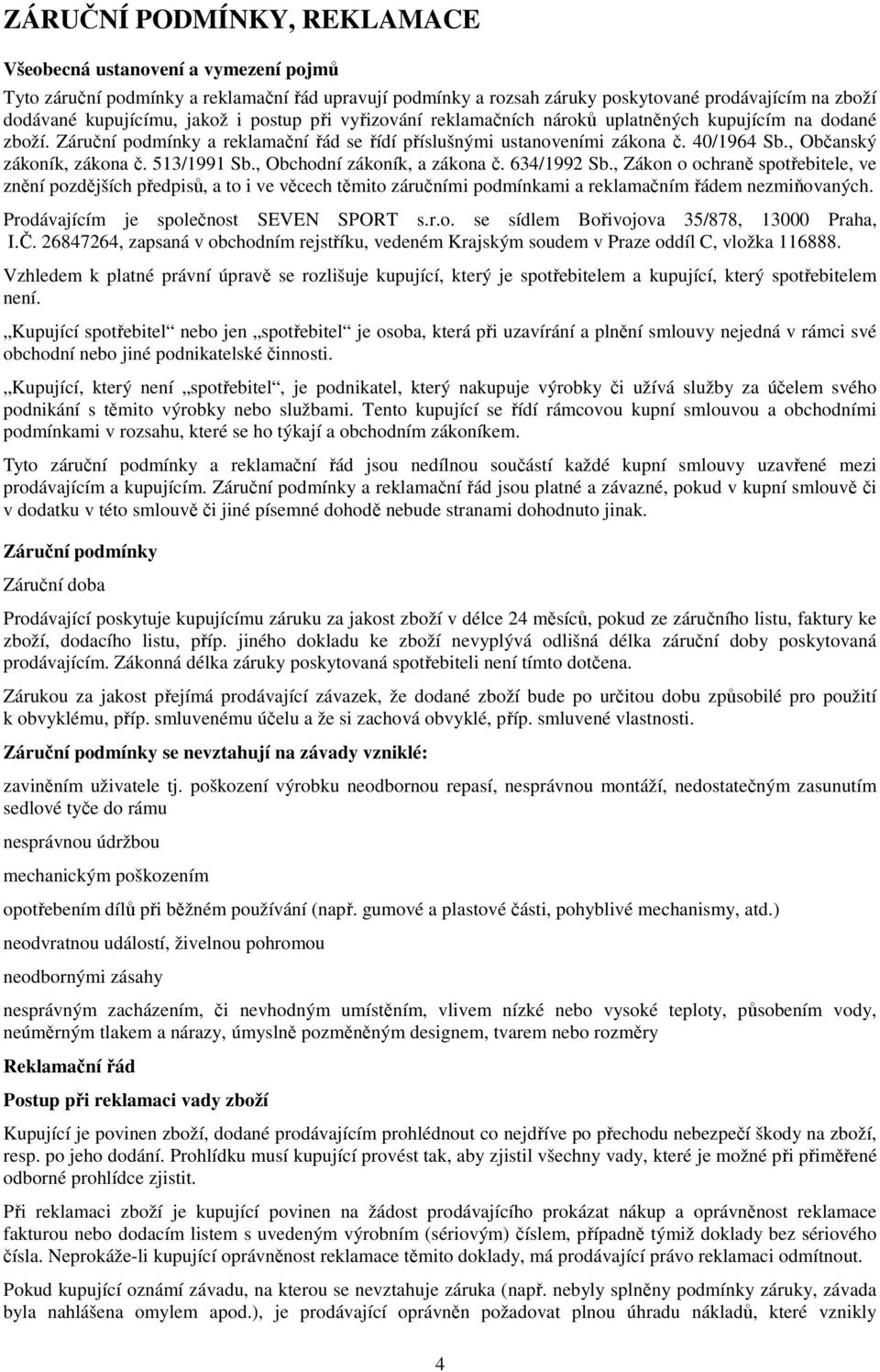 513/1991 Sb., Obchodní zákoník, a zákona č. 634/1992 Sb., Zákon o ochraně spotřebitele, ve znění pozdějších předpisů, a to i ve věcech těmito záručními podmínkami a reklamačním řádem nezmiňovaných.