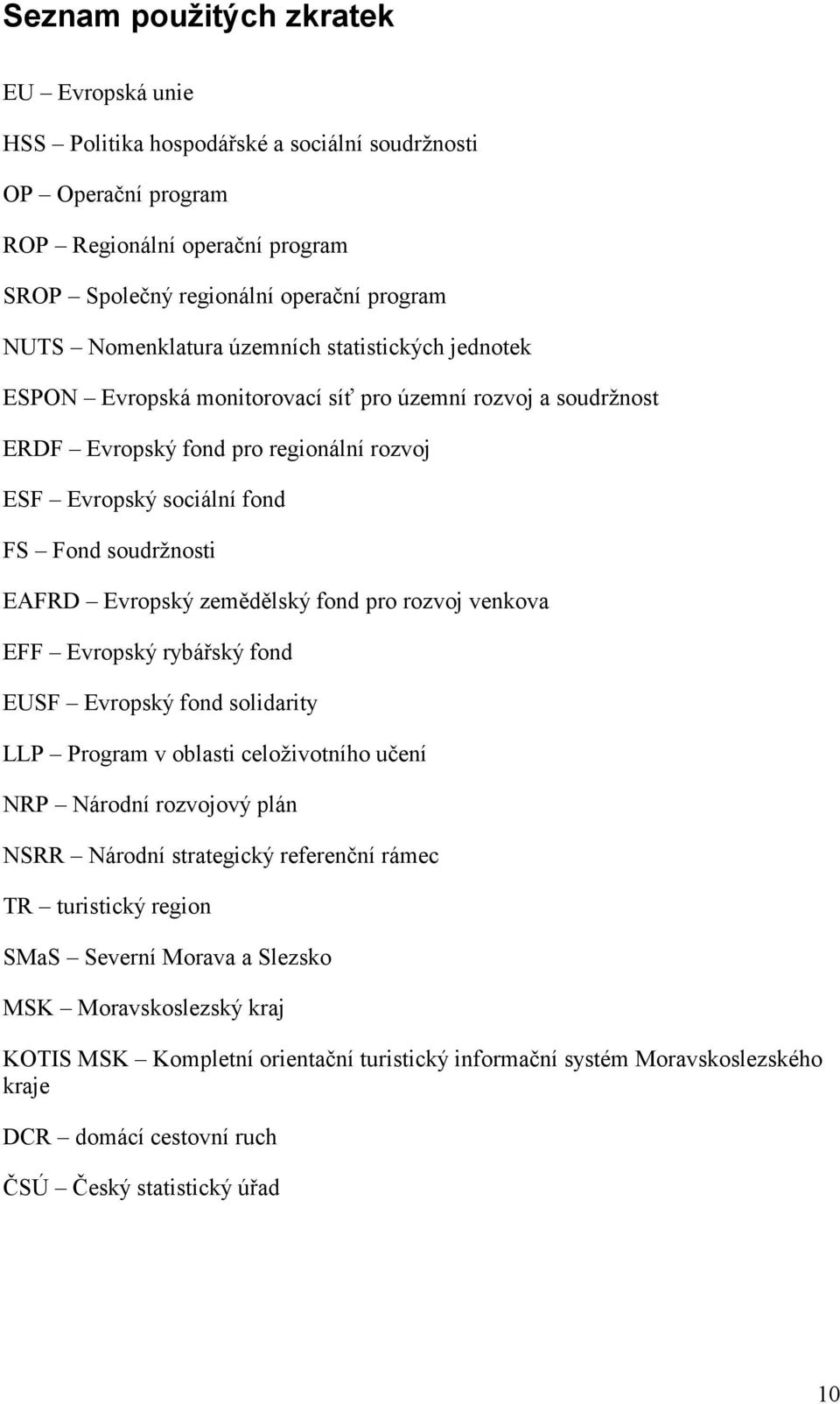 EAFRD Evropský zemědělský fond pro rozvoj venkova EFF Evropský rybářský fond EUSF Evropský fond solidarity LLP Program v oblasti celoživotního učení NRP Národní rozvojový plán NSRR Národní