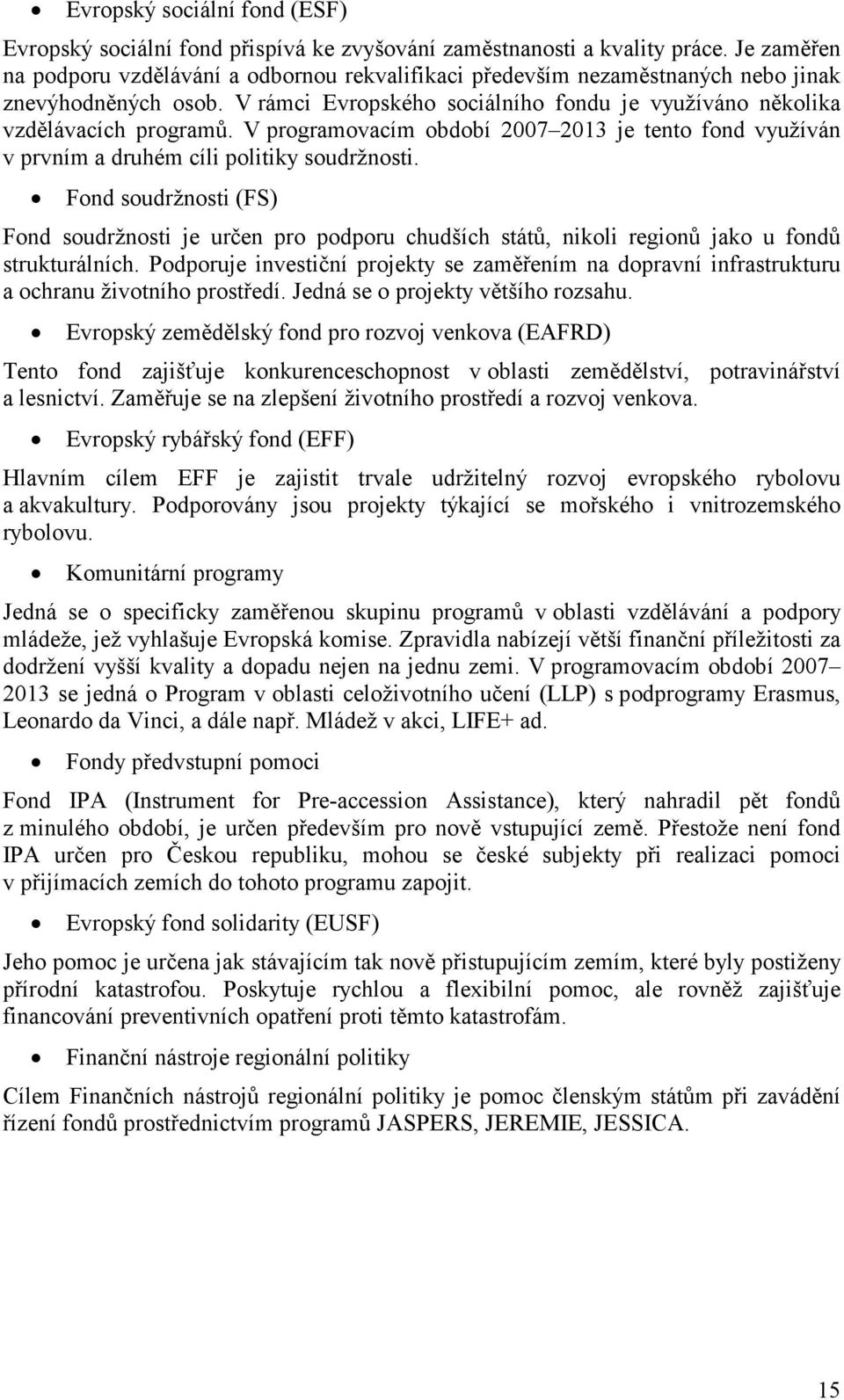 V programovacím období 2007 2013 je tento fond využíván v prvním a druhém cíli politiky soudržnosti.