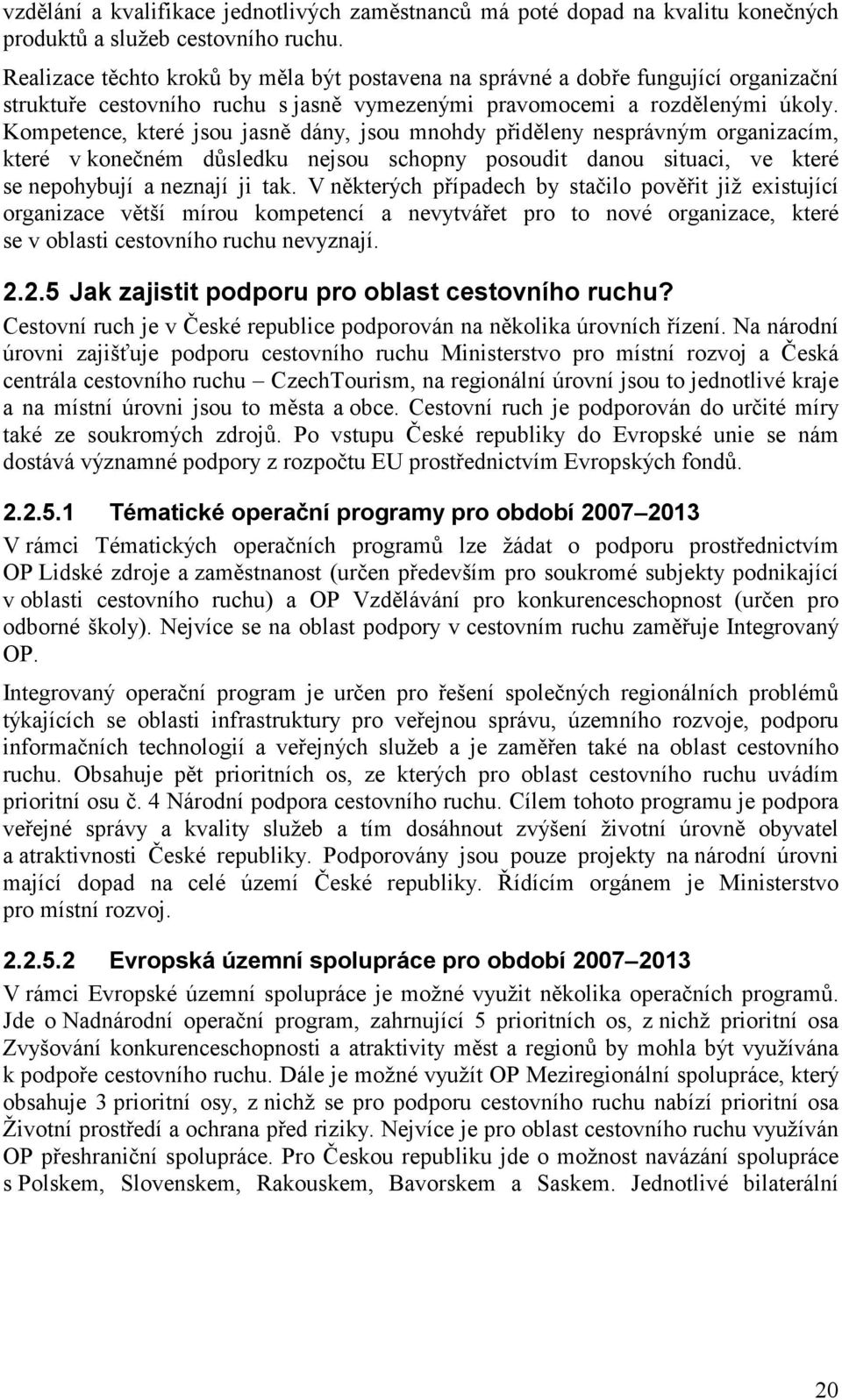 Kompetence, které jsou jasně dány, jsou mnohdy přiděleny nesprávným organizacím, které v konečném důsledku nejsou schopny posoudit danou situaci, ve které se nepohybují a neznají ji tak.