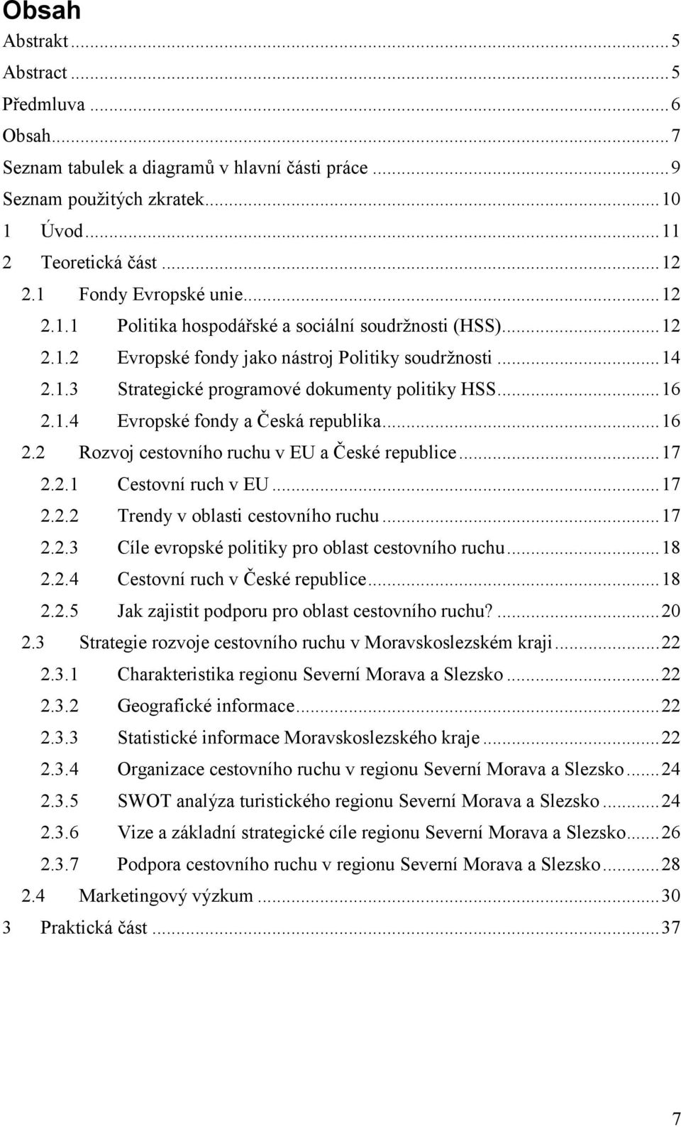 ..16 2.2 Rozvoj cestovního ruchu v EU a České republice...17 2.2.1 Cestovní ruch v EU...17 2.2.2 Trendy v oblasti cestovního ruchu...17 2.2.3 Cíle evropské politiky pro oblast cestovního ruchu...18 2.