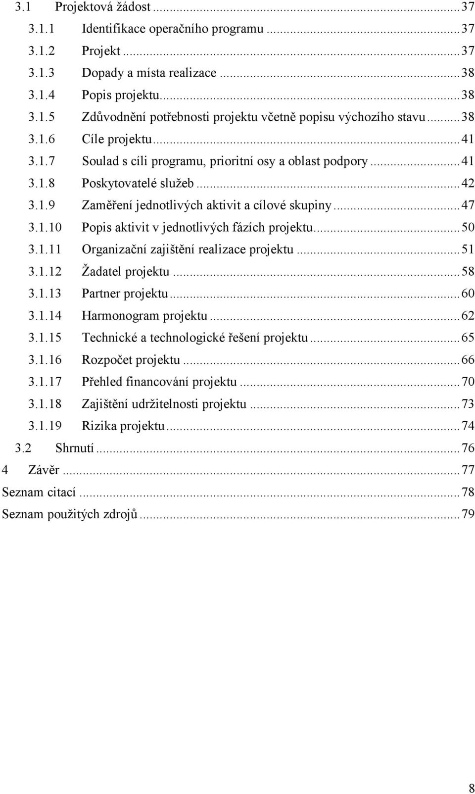 ..50 3.1.11 Organizační zajištění realizace projektu...51 3.1.12 Žadatel projektu...58 3.1.13 Partner projektu...60 3.1.14 Harmonogram projektu...62 3.1.15 Technické a technologické řešení projektu.