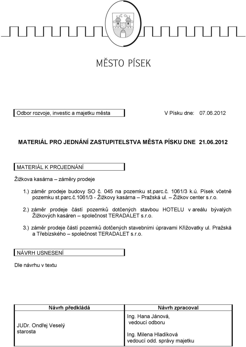 ) záměr prodeje částí pozemků dotčených stavbou HOTELU v areálu bývalých Žižkových kasáren společnost TERADALET s.r.o. 3.