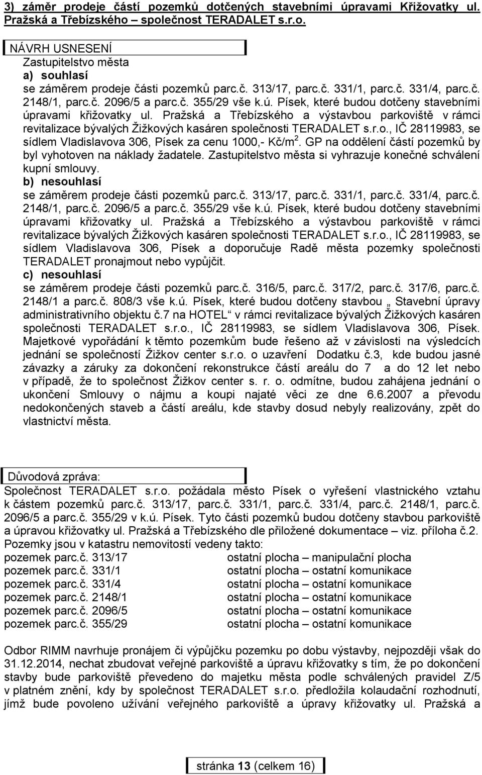 Pražská a Třebízského a výstavbou parkoviště v rámci revitalizace bývalých Žižkových kasáren společnosti TERADALET s.r.o., IČ 28119983, se sídlem Vladislavova 306, Písek za cenu 1000,- Kč/m 2.