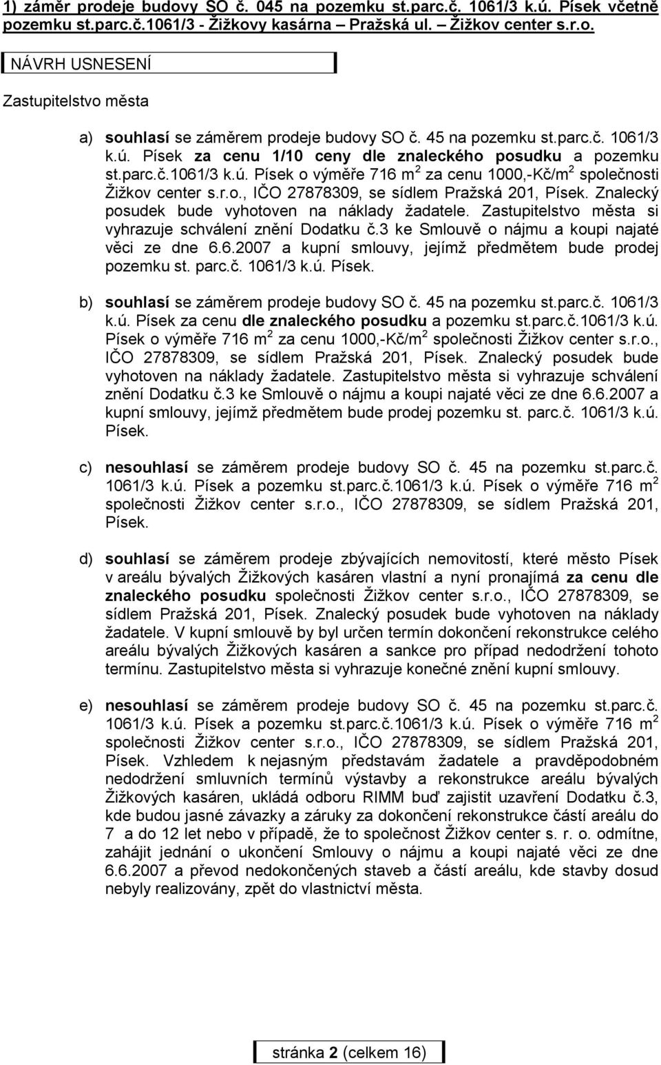 Znalecký posudek bude vyhotoven na náklady žadatele. Zastupitelstvo města si vyhrazuje schválení znění Dodatku č.3 ke Smlouvě o nájmu a koupi najaté věci ze dne 6.