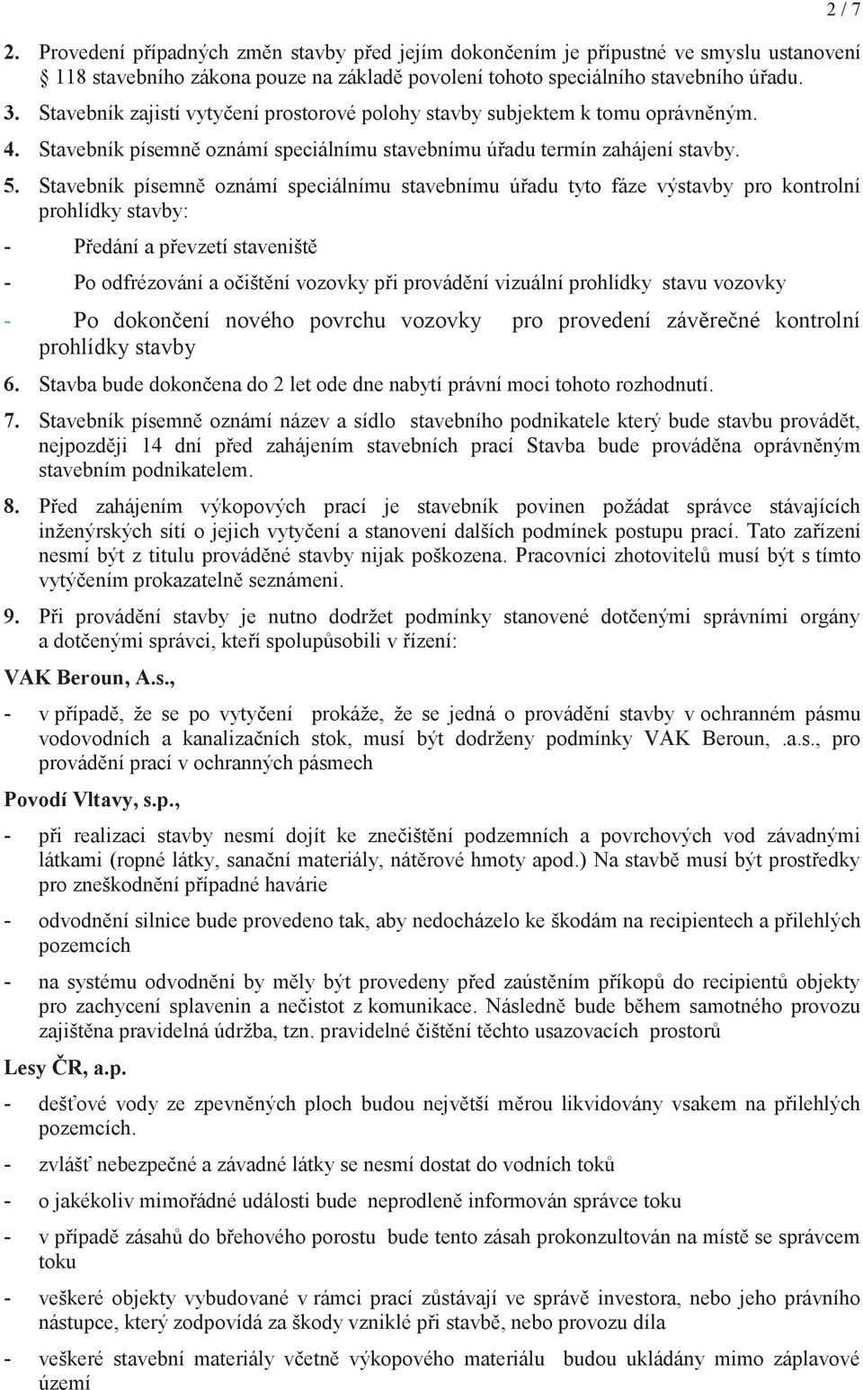 Stavebník písemně oznámí speciálnímu stavebnímu úřadu tyto fáze výstavby pro kontrolní prohlídky stavby: - Předání a převzetí staveniště - Po odfrézování a očištění vozovky při provádění vizuální