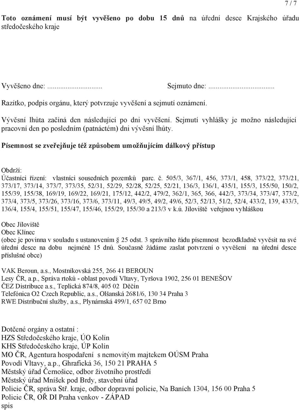 Sejmutí vyhlášky je možno následující pracovní den po posledním (patnáctém) dni vývěsní lhůty.