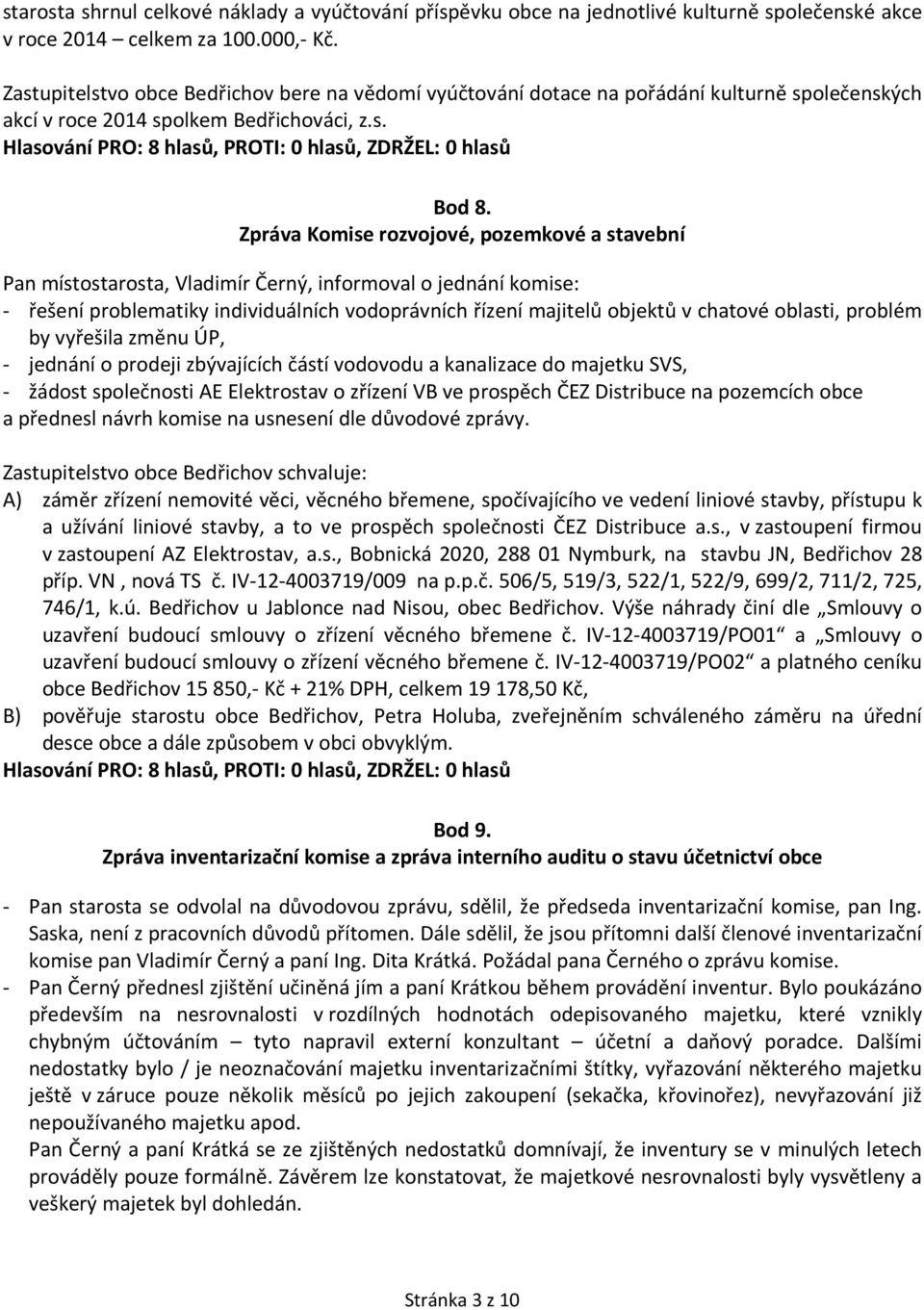 Zpráva Komise rozvojové, pozemkové a stavební Pan místostarosta, Vladimír Černý, informoval o jednání komise: - řešení problematiky individuálních vodoprávních řízení majitelů objektů v chatové