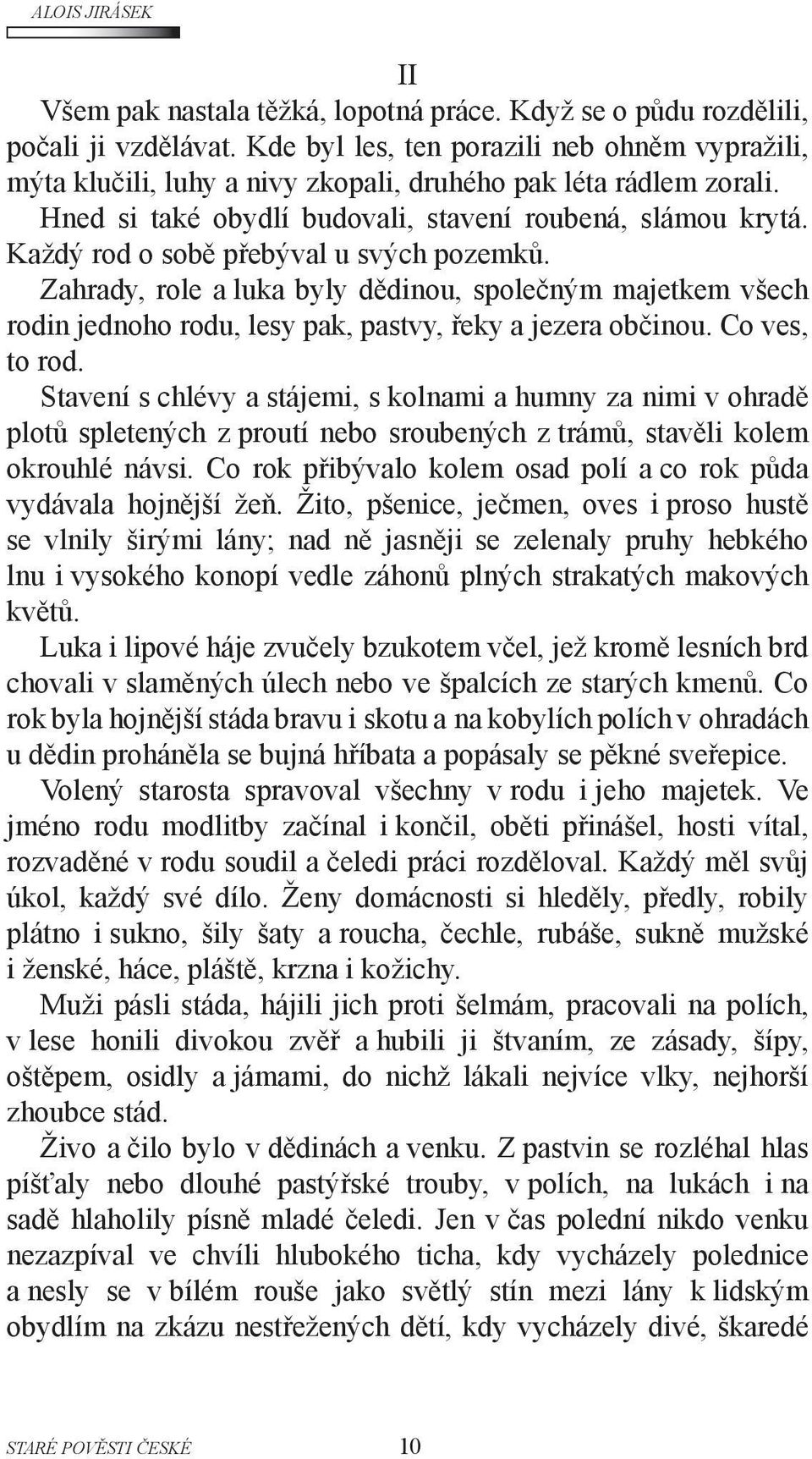 Každý rod o sobě přebýval u svých pozemků. Zahrady, role a luka byly dědinou, společným majetkem všech rodin jednoho rodu, lesy pak, pastvy, řeky a jezera občinou. Co ves, to rod.