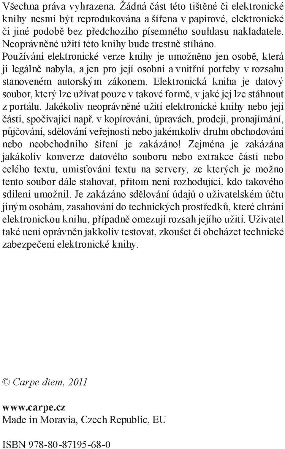 Používání elektronické verze knihy je umožněno jen osobě, která ji legálně nabyla, a jen pro její osobní a vnitřní potřeby v rozsahu stanoveném autorským zákonem.