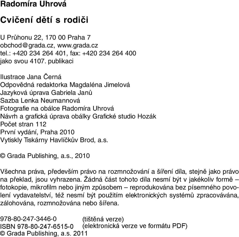 Grafické studio Hozák Počet stran 112 První vydání, Praha 2010 Vytiskly Tiskárny Havlíčkův Brod, a.s. Grada Publishing, a.s., 2010 Všechna práva, především právo na rozmnožování a šíření díla, stejně jako právo na překlad, jsou vyhrazena.