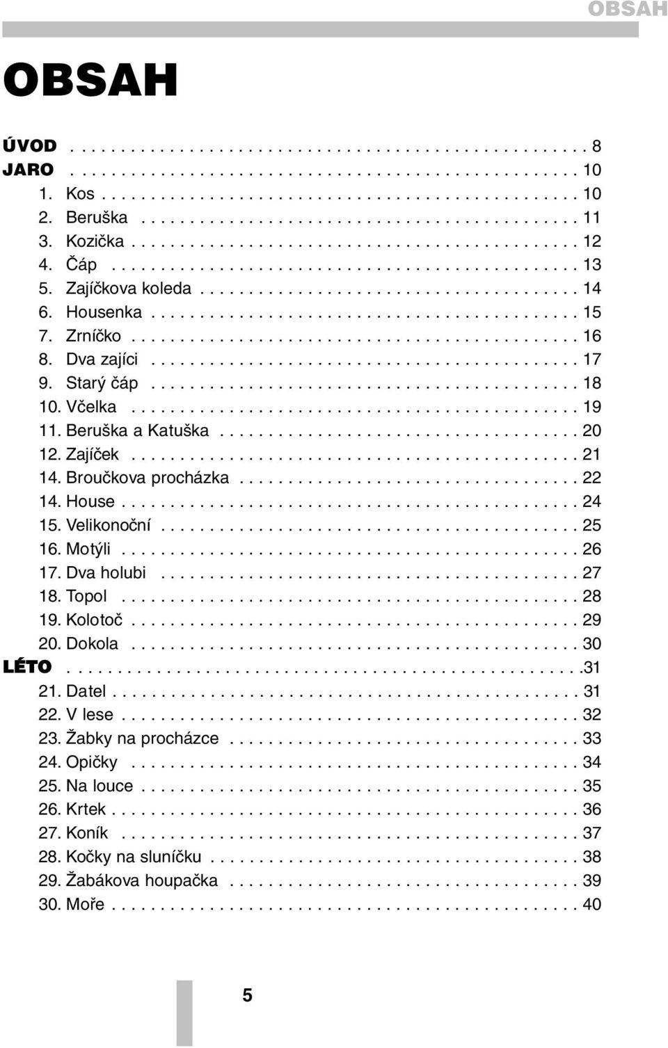 Housenka............................................ 15 7. Zrníčko.............................................. 16 8. Dva zajíci............................................ 17 9. Starý čáp............................................ 18 10.