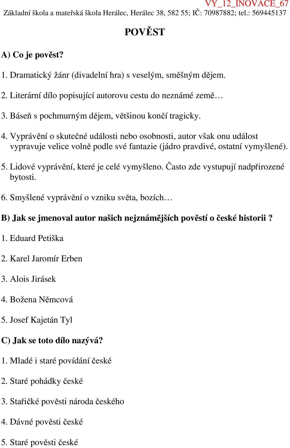 Často zde vystupují nadpřirozené bytosti. 6. Smyšlené vyprávění o vzniku světa, bozích B) Jak se jmenoval autor našich nejznámějších pověstí o české historii? 1. Eduard Petiška 2.