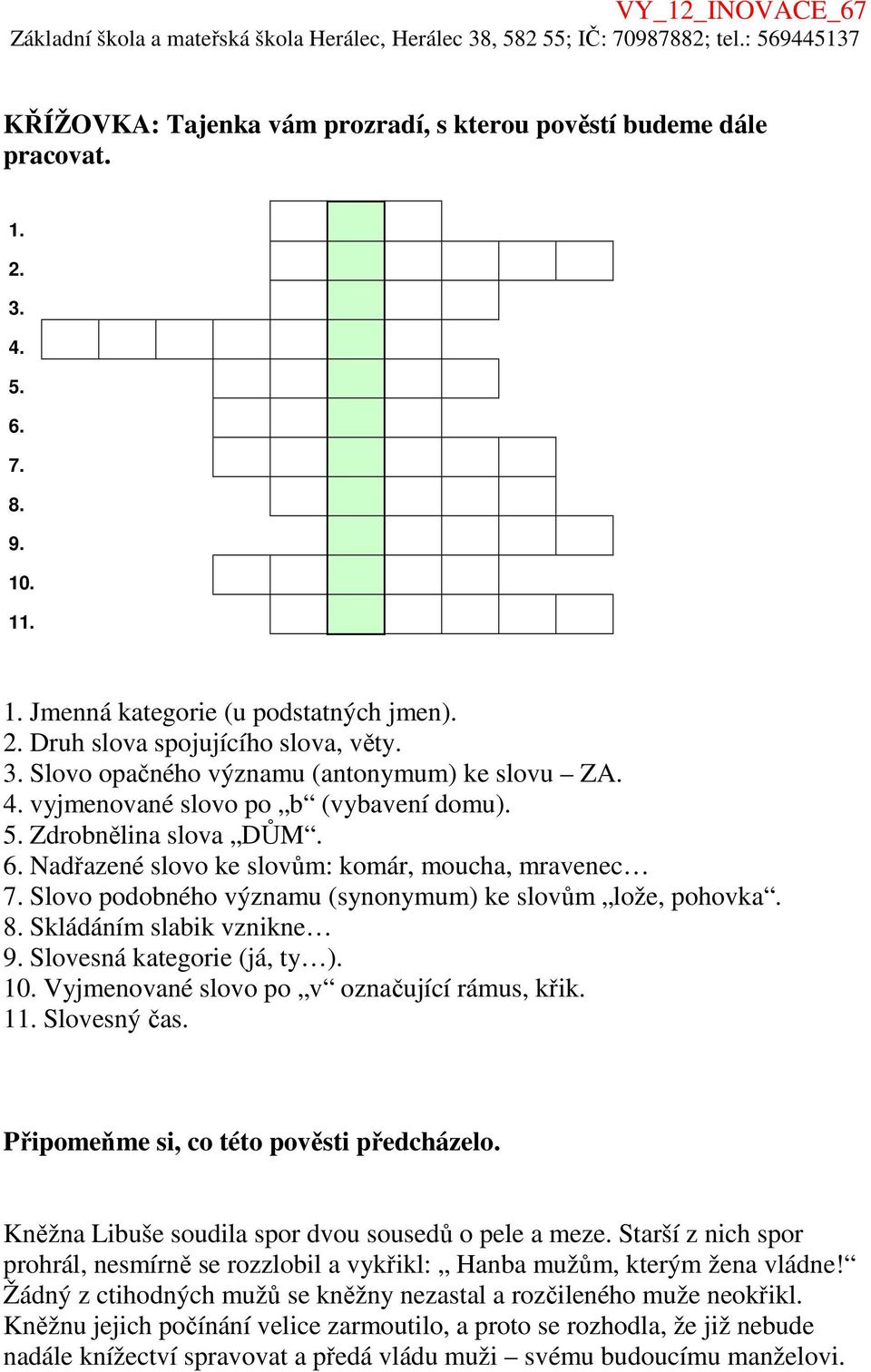 Skládáním slabik vznikne 9. Slovesná kategorie (já, ty ). 10. Vyjmenované slovo po v označující rámus, křik. 11. Slovesný čas. Připomeňme si, co této pověsti předcházelo.