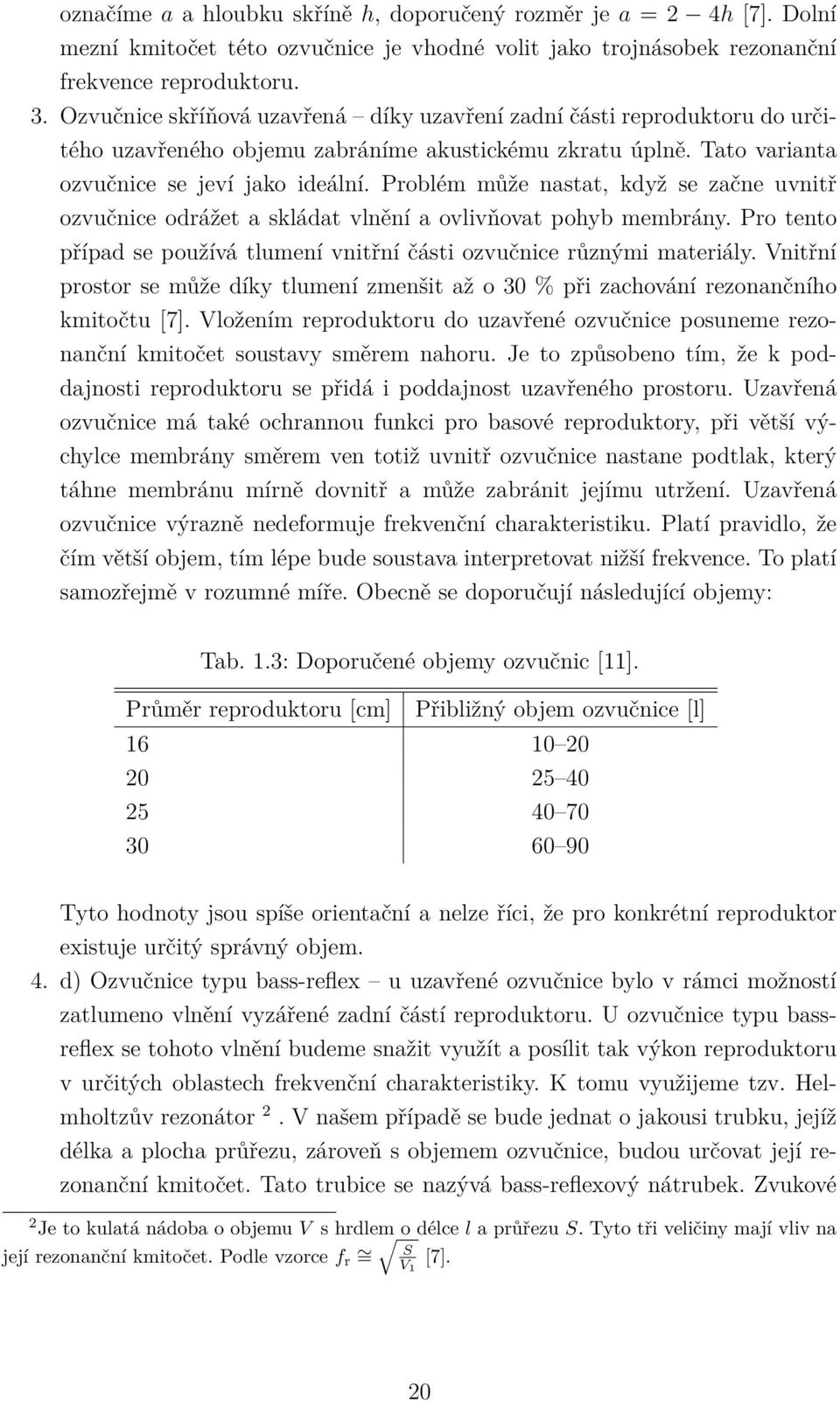 Problém může nastat, když se začne uvnitř ozvučnice odrážet a skládat vlnění a ovlivňovat pohyb membrány. Pro tento případ se používá tlumení vnitřní části ozvučnice různými materiály.