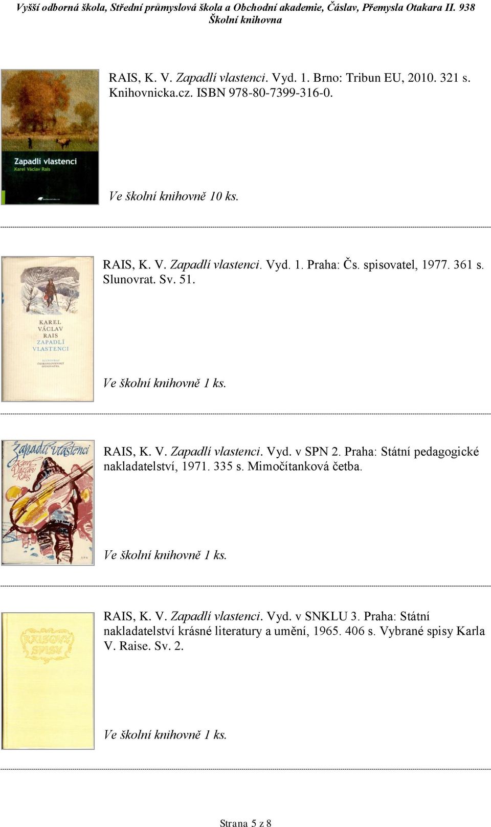 Praha: Státní pedagogické nakladatelství, 1971. 335 s. Mimočítanková četba. RAIS, K. V. Zapadlí vlastenci. Vyd. v SNKLU 3.