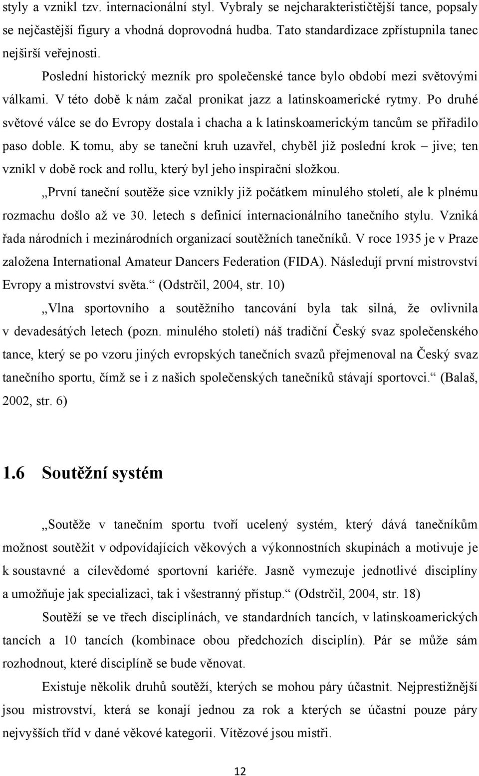 Po druhé světové válce se do Evropy dostala i chacha a k latinskoamerickým tancům se přiřadilo paso doble.