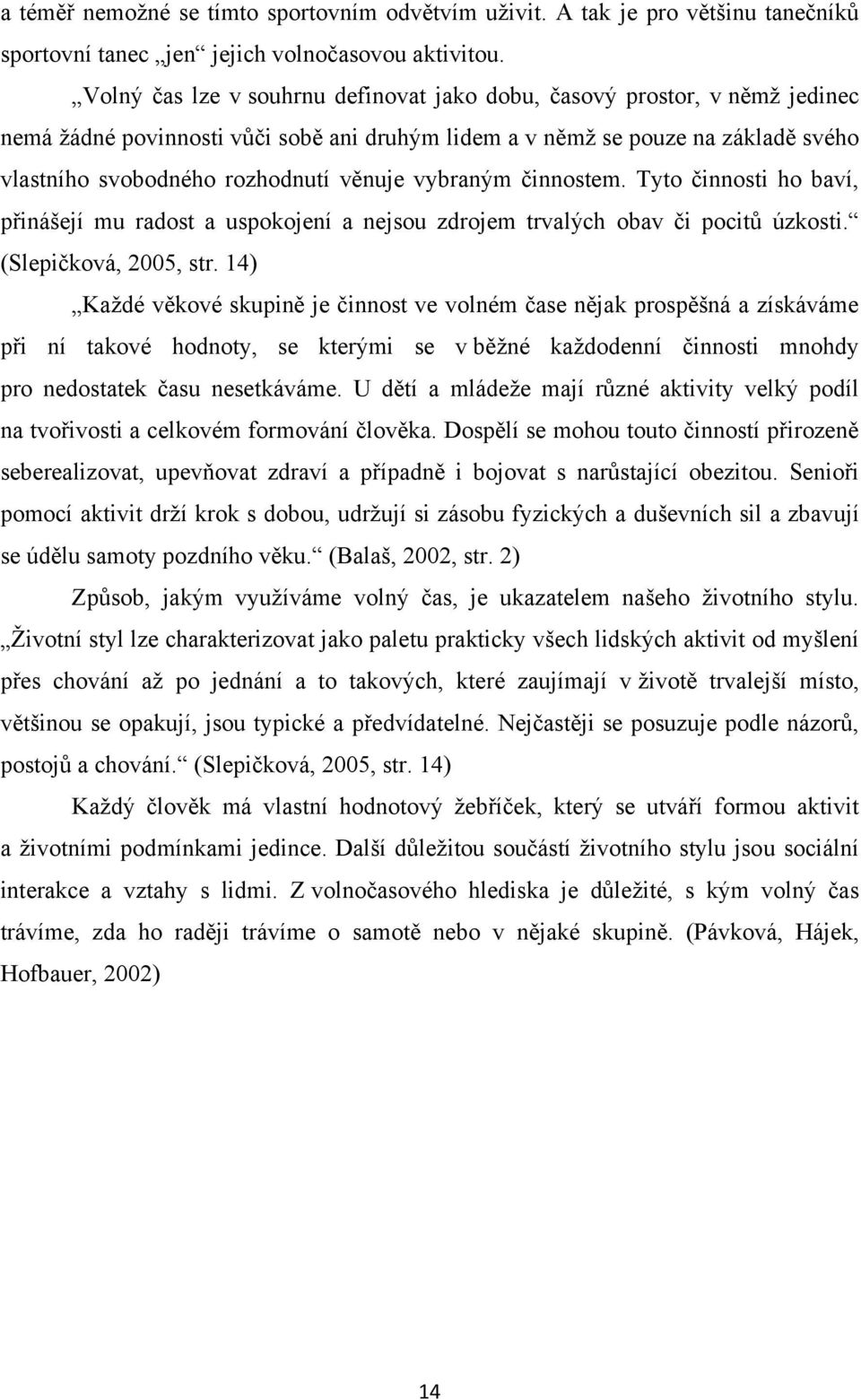 vybraným činnostem. Tyto činnosti ho baví, přinášejí mu radost a uspokojení a nejsou zdrojem trvalých obav či pocitů úzkosti. (Slepičková, 2005, str.