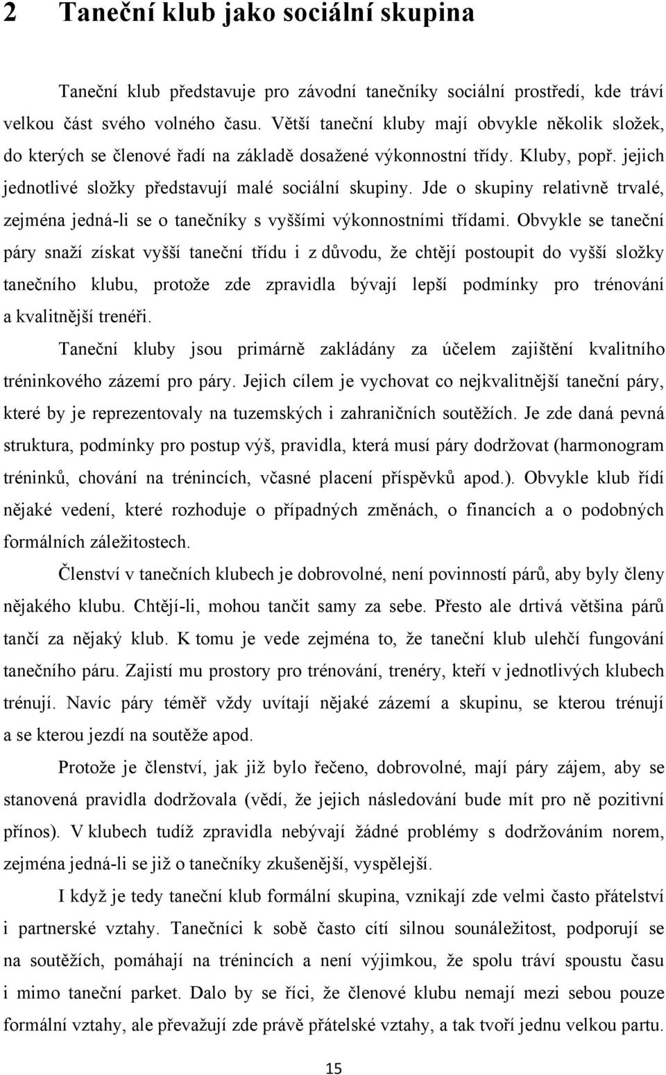 Jde o skupiny relativně trvalé, zejména jedná-li se o tanečníky s vyššími výkonnostními třídami.