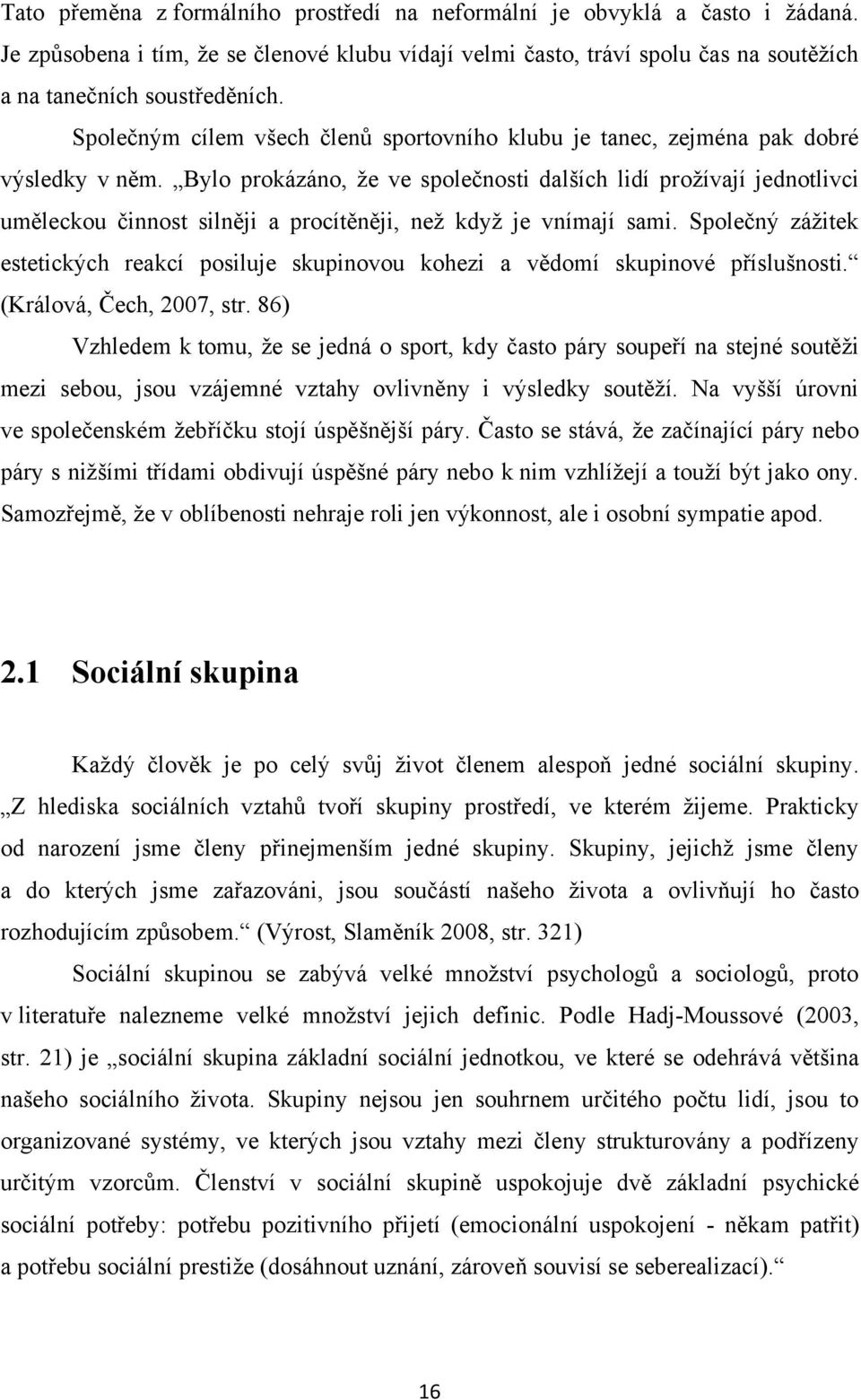 Bylo prokázáno, ţe ve společnosti dalších lidí proţívají jednotlivci uměleckou činnost silněji a procítěněji, neţ kdyţ je vnímají sami.