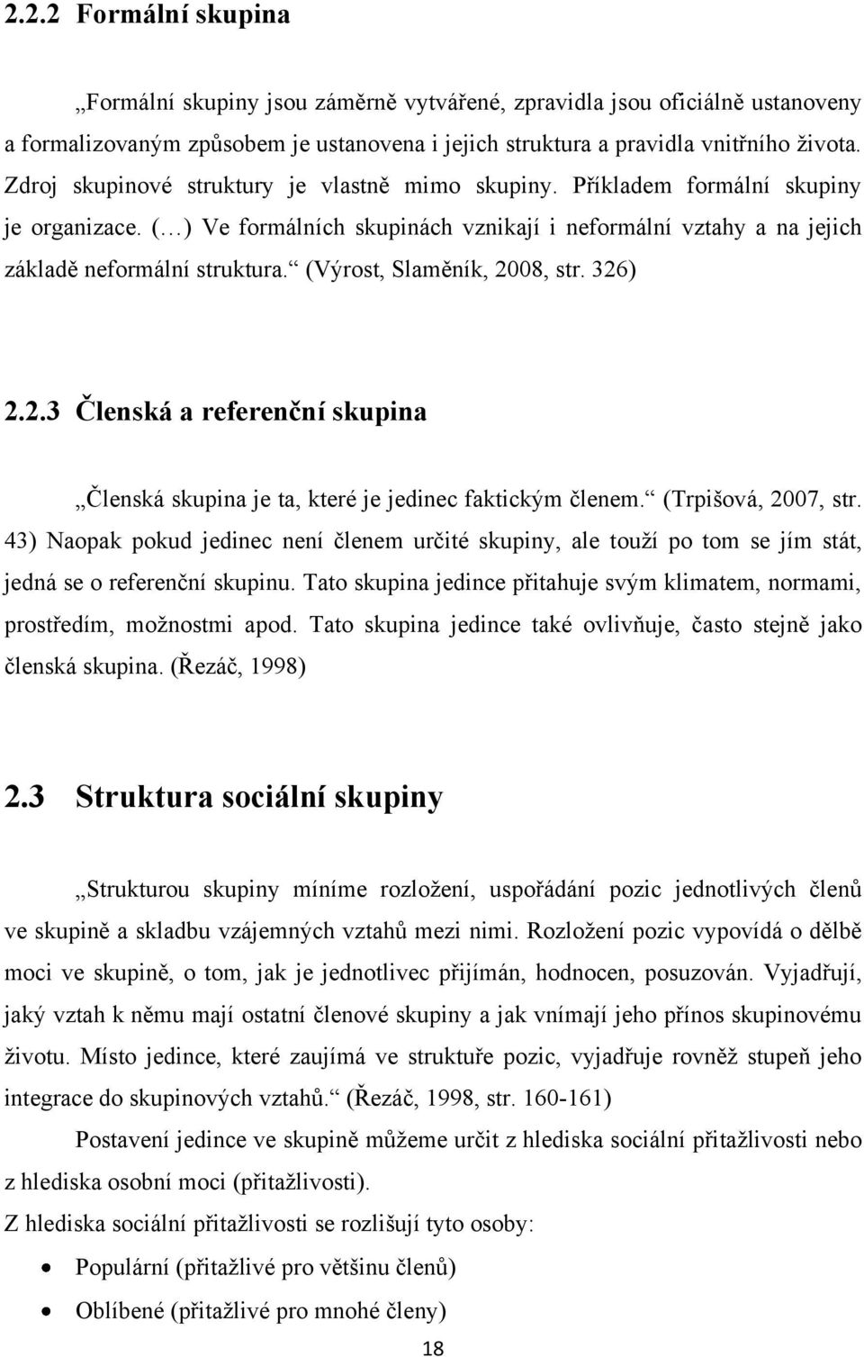 (Výrost, Slaměník, 2008, str. 326) 2.2.3 Členská a referenční skupina Členská skupina je ta, které je jedinec faktickým členem. (Trpišová, 2007, str.