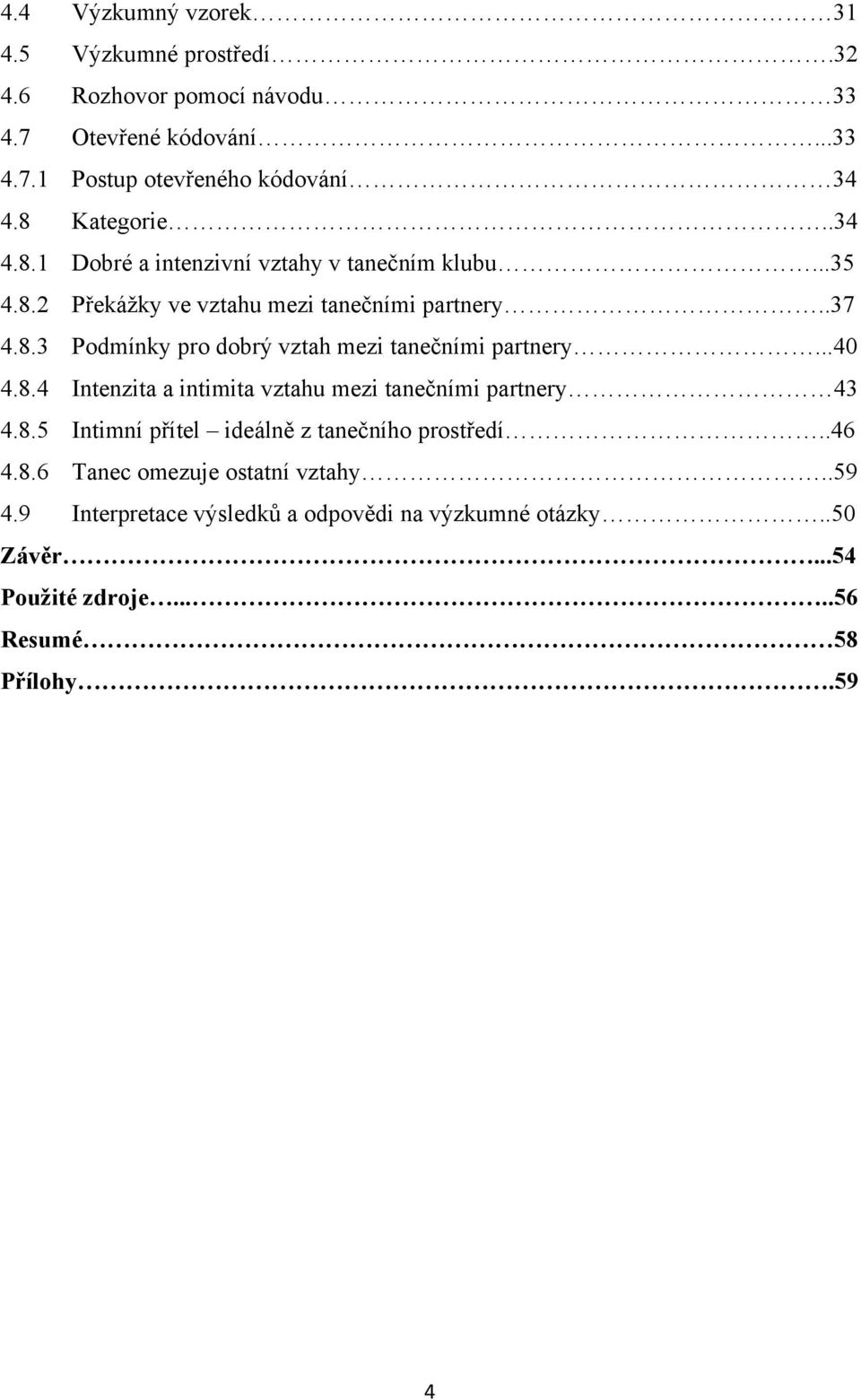 ..40 4.8.4 Intenzita a intimita vztahu mezi tanečními partnery 43 4.8.5 Intimní přítel ideálně z tanečního prostředí..46 4.8.6 Tanec omezuje ostatní vztahy.