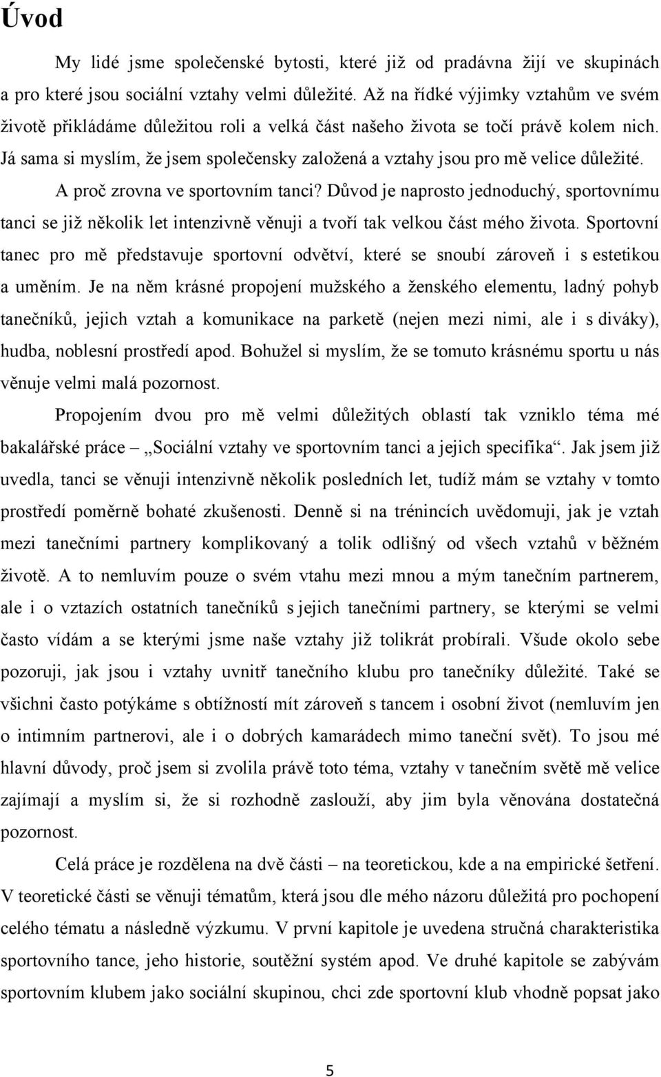 Já sama si myslím, ţe jsem společensky zaloţená a vztahy jsou pro mě velice důleţité. A proč zrovna ve sportovním tanci?