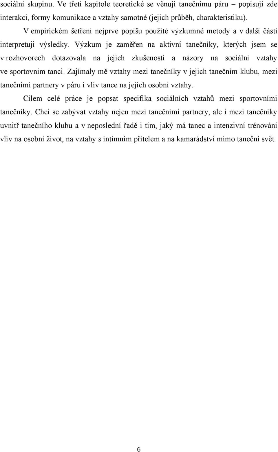 Výzkum je zaměřen na aktivní tanečníky, kterých jsem se v rozhovorech dotazovala na jejich zkušenosti a názory na sociální vztahy ve sportovním tanci.