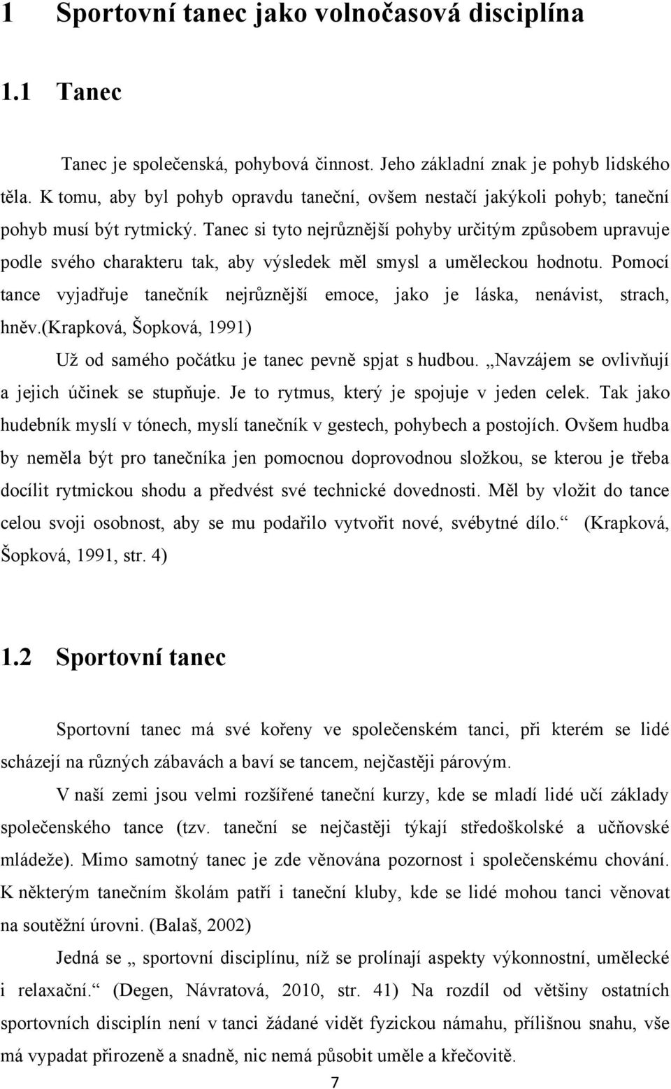 Tanec si tyto nejrůznější pohyby určitým způsobem upravuje podle svého charakteru tak, aby výsledek měl smysl a uměleckou hodnotu.