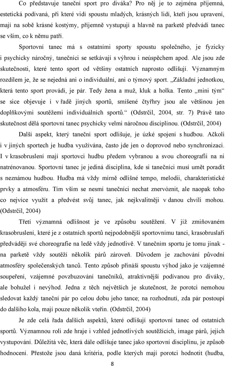 tanec se vším, co k němu patří. Sportovní tanec má s ostatními sporty spoustu společného, je fyzicky i psychicky náročný, tanečníci se setkávají s výhrou i neúspěchem apod.