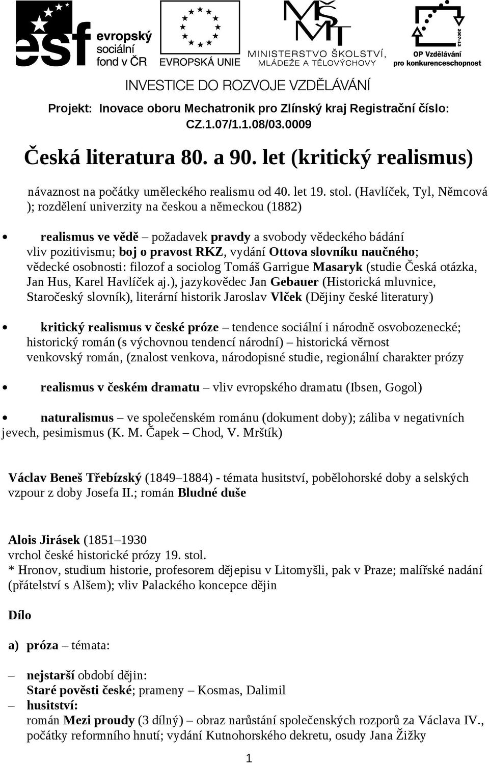 (Havlíček, Tyl, Němcová ); rozdělení univerzity na českou a německou (1882) realismus ve vědě požadavek pravdy a svobody vědeckého bádání vliv pozitivismu; boj o pravost RKZ, vydání Ottova slovníku