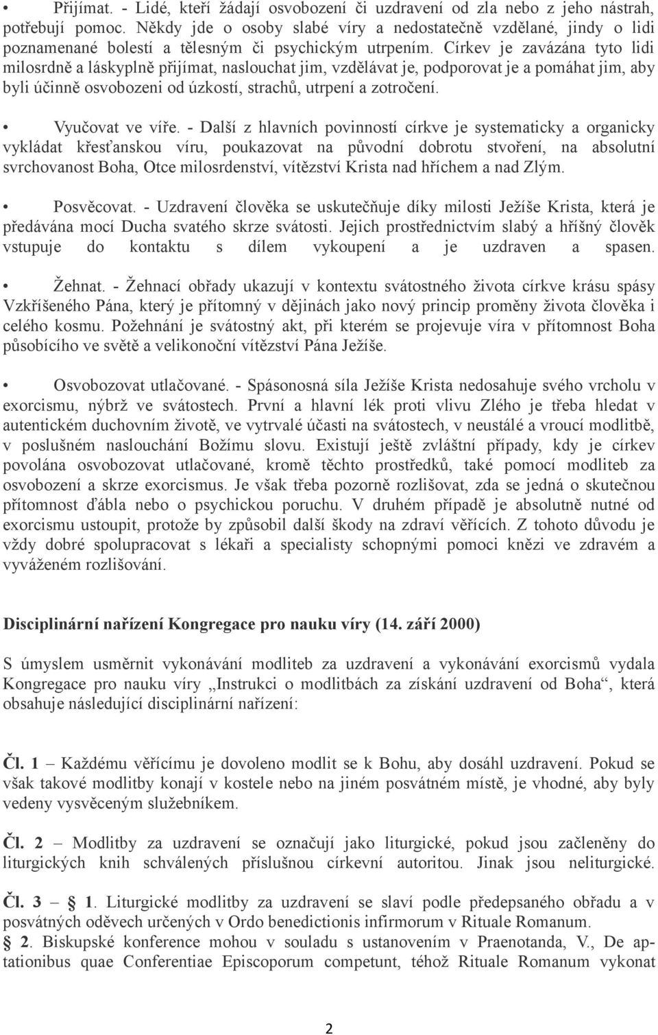 Církev je zavázána tyto lidi milosrdně a láskyplně přijímat, naslouchat jim, vzdělávat je, podporovat je a pomáhat jim, aby byli účinně osvobozeni od úzkostí, strachů, utrpení a zotročení.