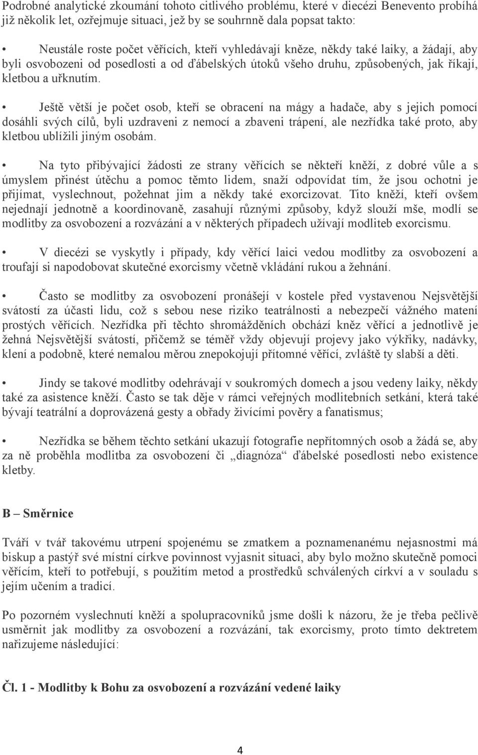 Ještě větší je počet osob, kteří se obracení na mágy a hadače, aby s jejich pomocí dosáhli svých cílů, byli uzdraveni z nemocí a zbaveni trápení, ale nezřídka také proto, aby kletbou ublížili jiným