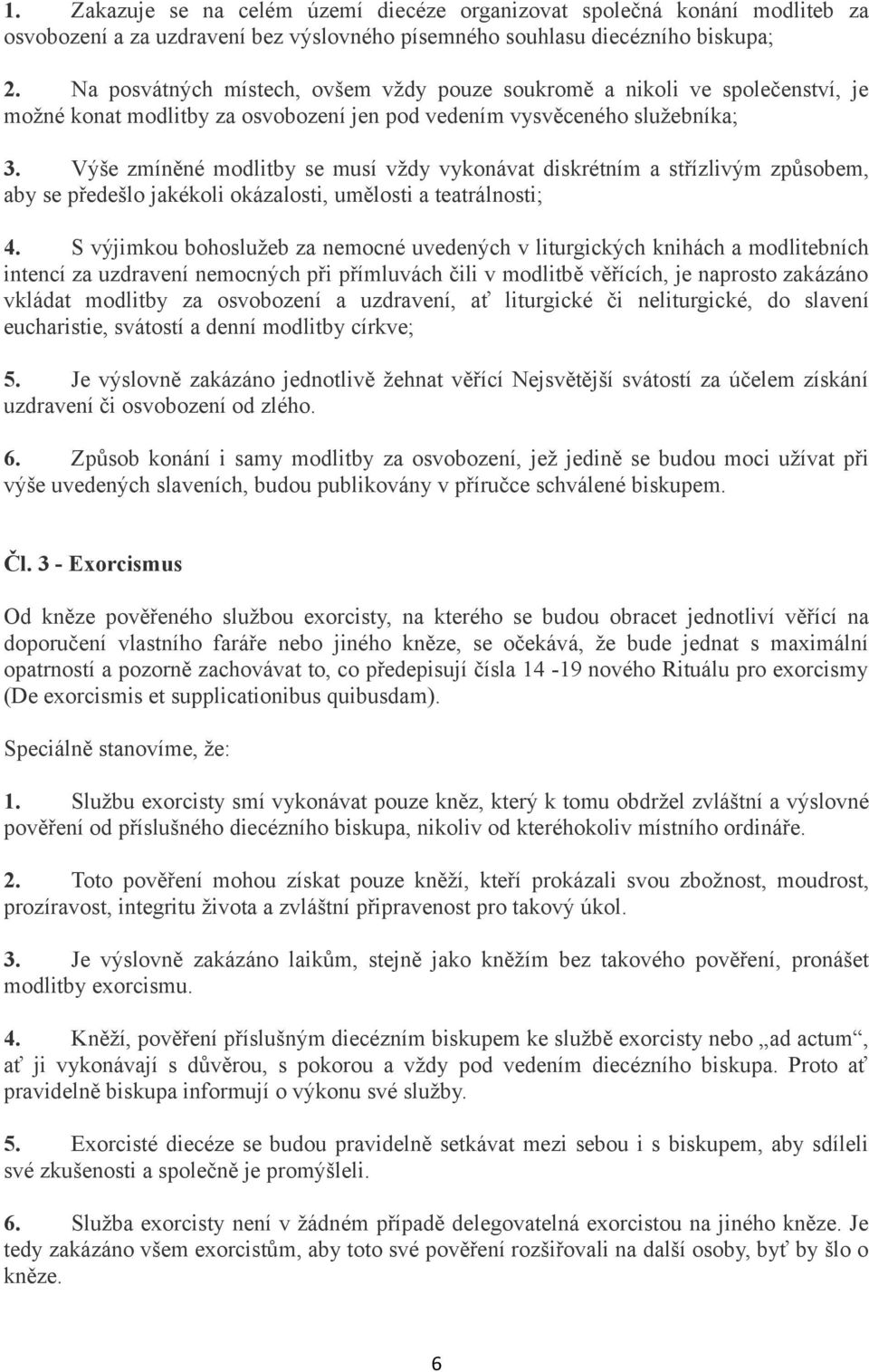 Výše zmíněné modlitby se musí vždy vykonávat diskrétním a střízlivým způsobem, aby se předešlo jakékoli okázalosti, umělosti a teatrálnosti; 4.