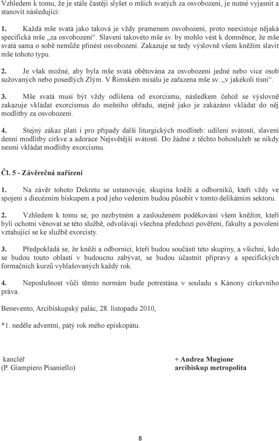 by mohlo vést k domněnce, že mše svatá sama o sobě nemůže přinést osvobození. Zakazuje se tedy výslovně všem kněžím slavit mše tohoto typu. 2.