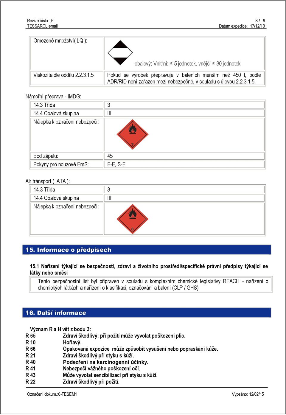 4 Obalová skupina III Nálepka k označení nebezpečí: Bod zápalu: 45 Pokyny pro nouzové EmS: F-E, S-E Air transport ( IATA ): 14.3 Třída 3 14.4 Obalová skupina III Nálepka k označení nebezpečí: 15.