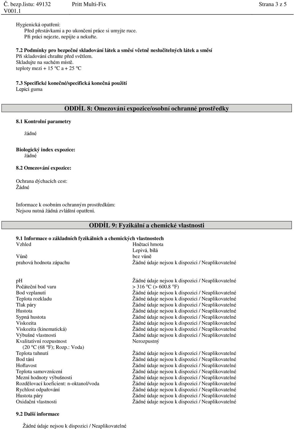 3 Specifické konečné/specifická konečná použití Lepicí guma 8.1 Kontrolní parametry žádné ODDÍL 8: Omezování expozice/osobní ochranné prostředky Biologický index expozice: žádné 8.