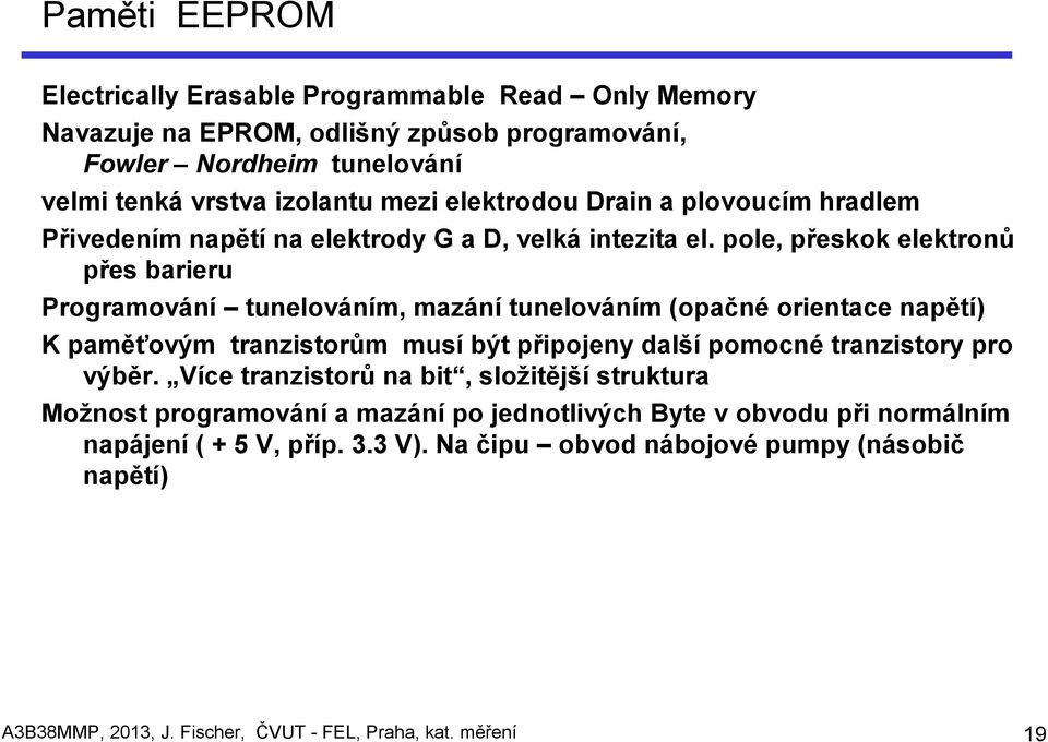 pole, přeskok elektronů přes barieru Programování tunelováním, mazání tunelováním (opačné orientace napětí) K paměťovým tranzistorům musí být připojeny další pomocné tranzistory