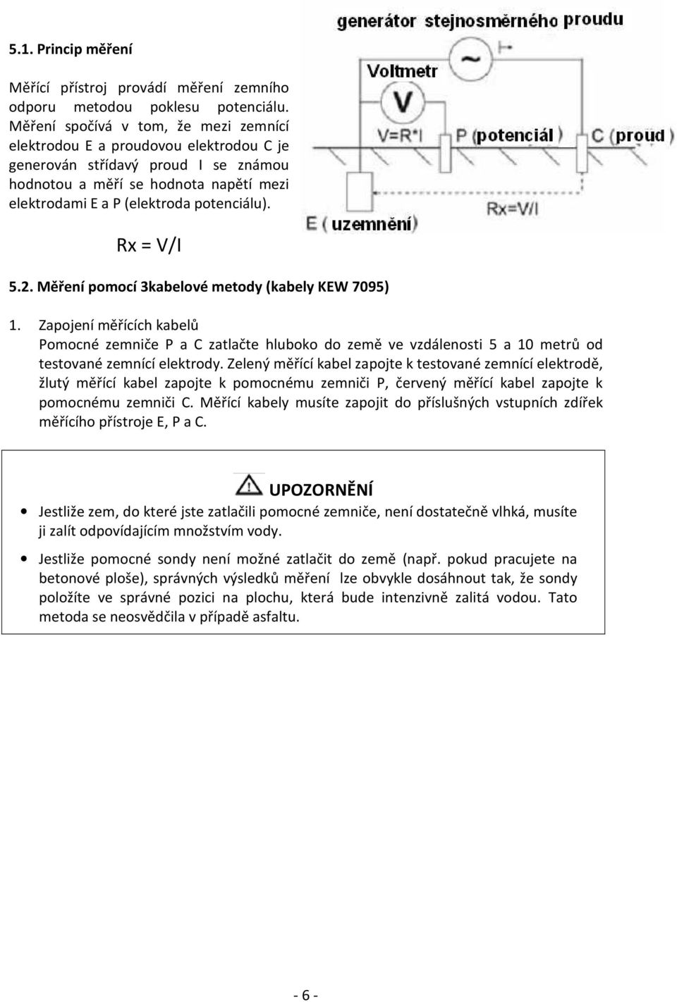 Rx = V/I 5.2. Měření pomocí 3kabelové metody (kabely KEW 7095) 1. Zapojení měřících kabelů Pomocné zemniče P a C zatlačte hluboko do země ve vzdálenosti 5 a 10 metrů od testované zemnící elektrody.