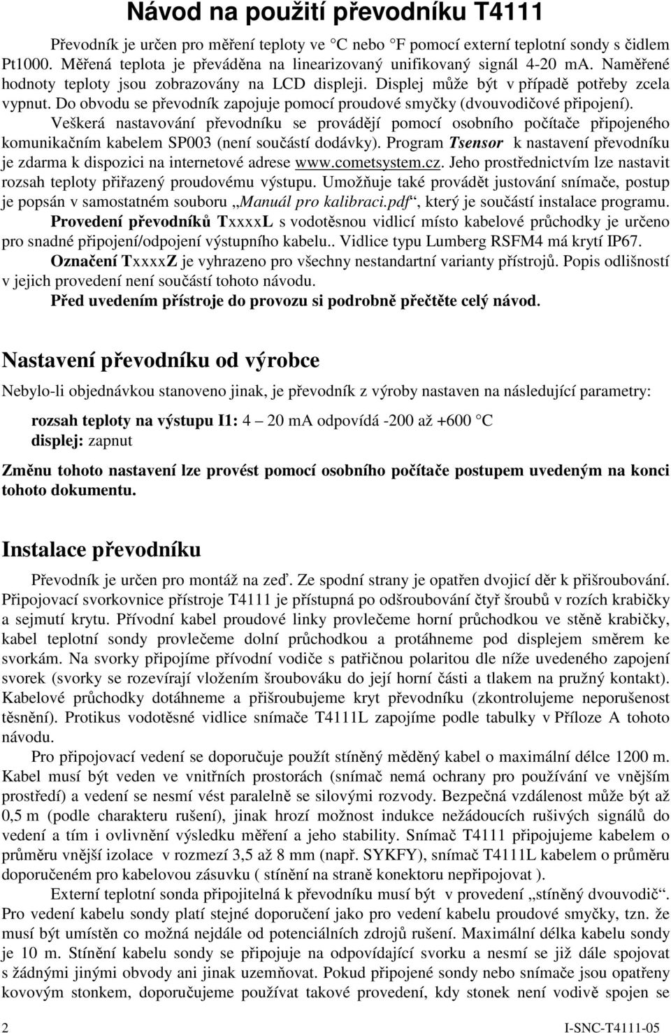 Do obvodu se převodník zapojuje pomocí proudové smyčky (dvouvodičové připojení).