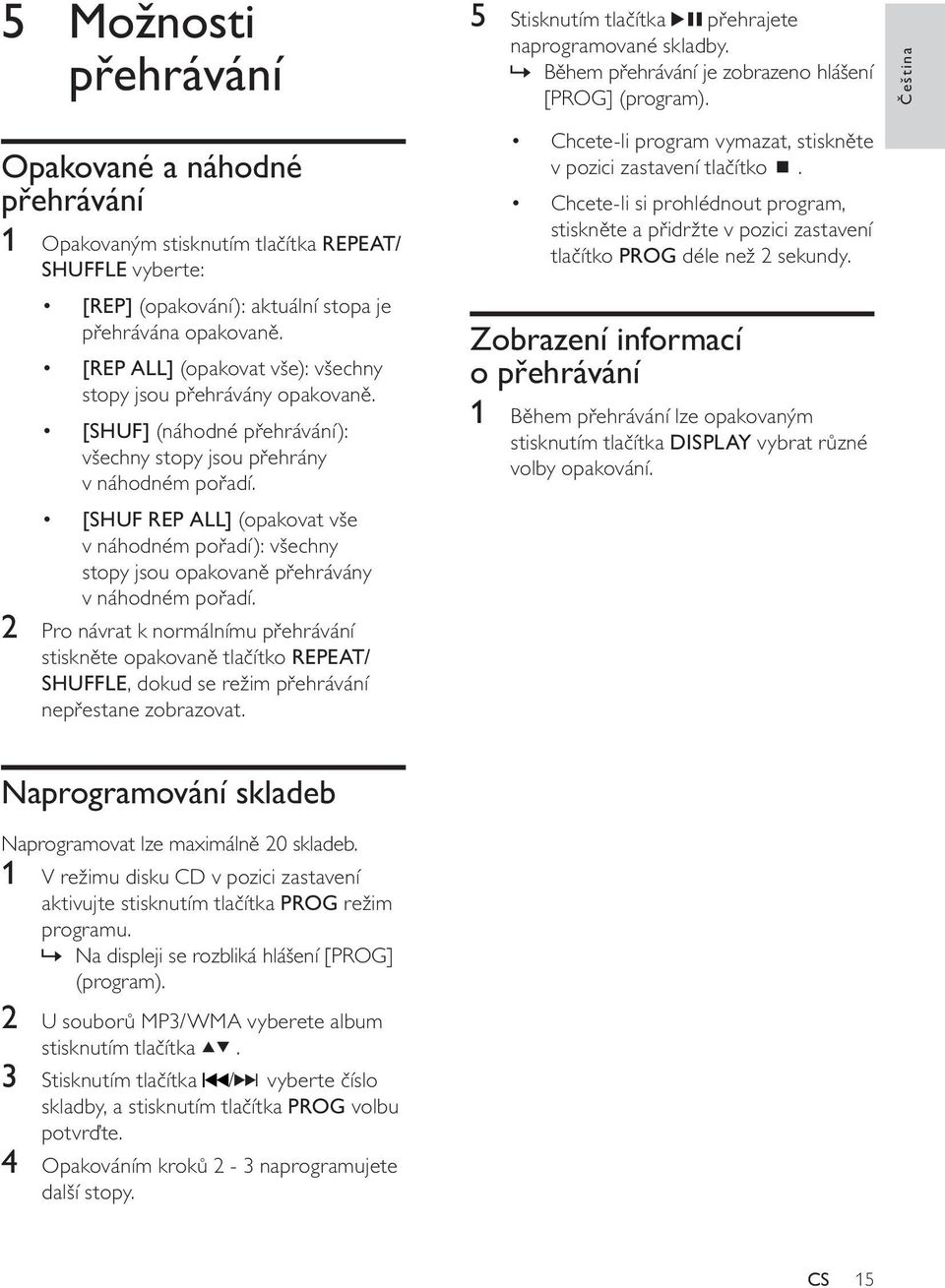 [SHUF REP ALL] (opakovat vše v náhodném pořadí): všechny stopy jsou opakovaně přehrávány v náhodném pořadí.