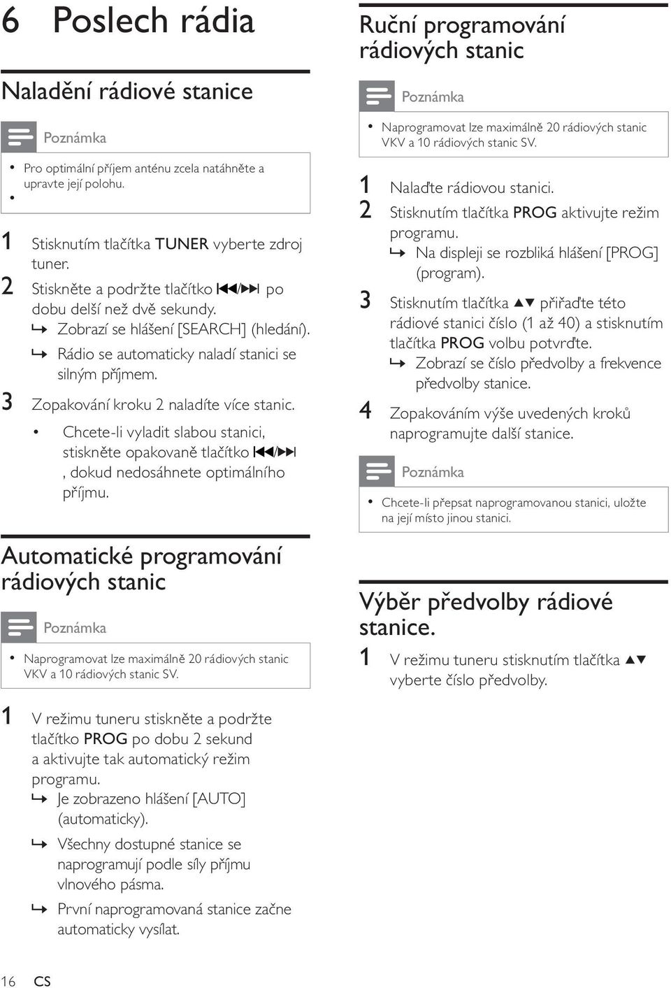 3 Zopakování kroku 2 naladíte více stanic. Chcete-li vyladit slabou stanici, stiskněte opakovaně tlačítko /, dokud nedosáhnete optimálního příjmu.