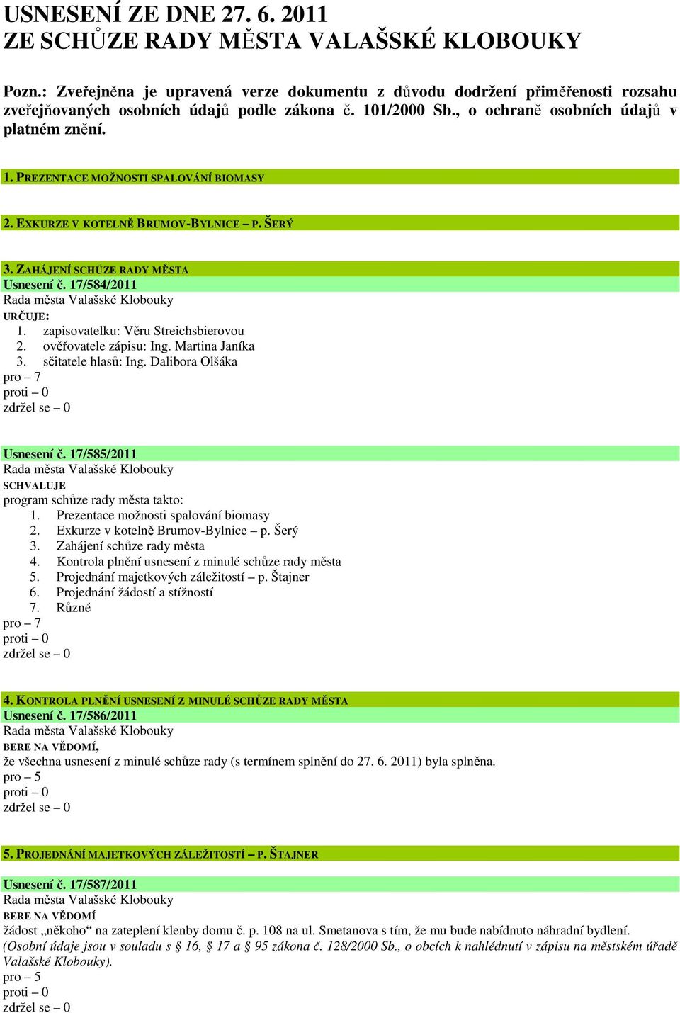 17/584/2011 URČUJE: 1. zapisovatelku: Věru Streichsbierovou 2. ověřovatele zápisu: Ing. Martina Janíka 3. sčitatele hlasů: Ing. Dalibora Olšáka pro 7 Usnesení č.