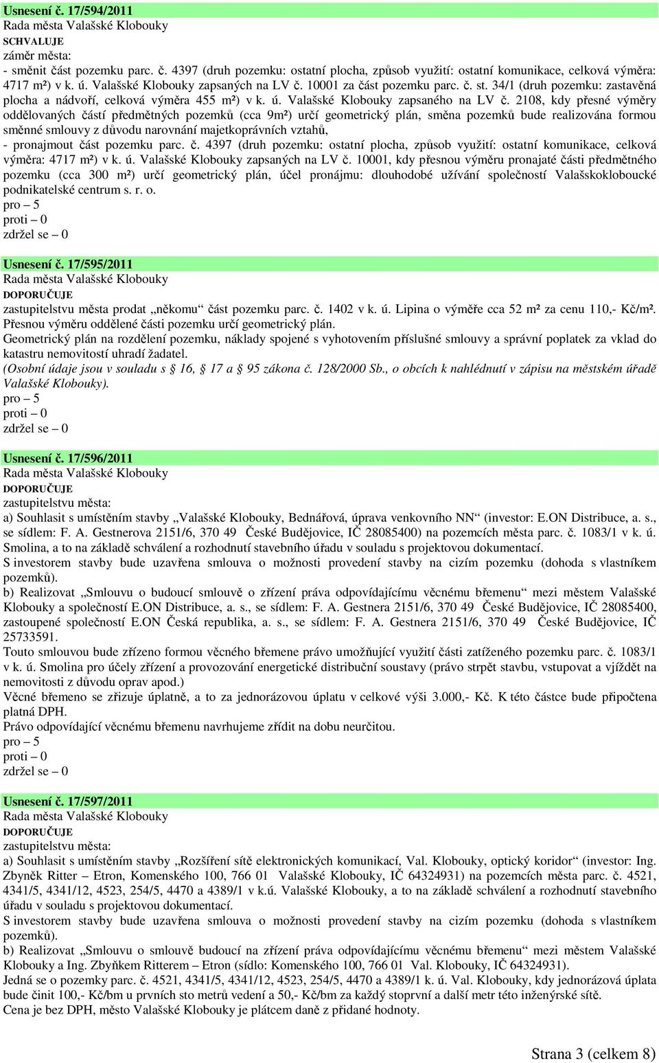 2108, kdy přesné výměry oddělovaných částí předmětných pozemků (cca 9m²) určí geometrický plán, směna pozemků bude realizována formou směnné smlouvy z důvodu narovnání majetkoprávních vztahů, -