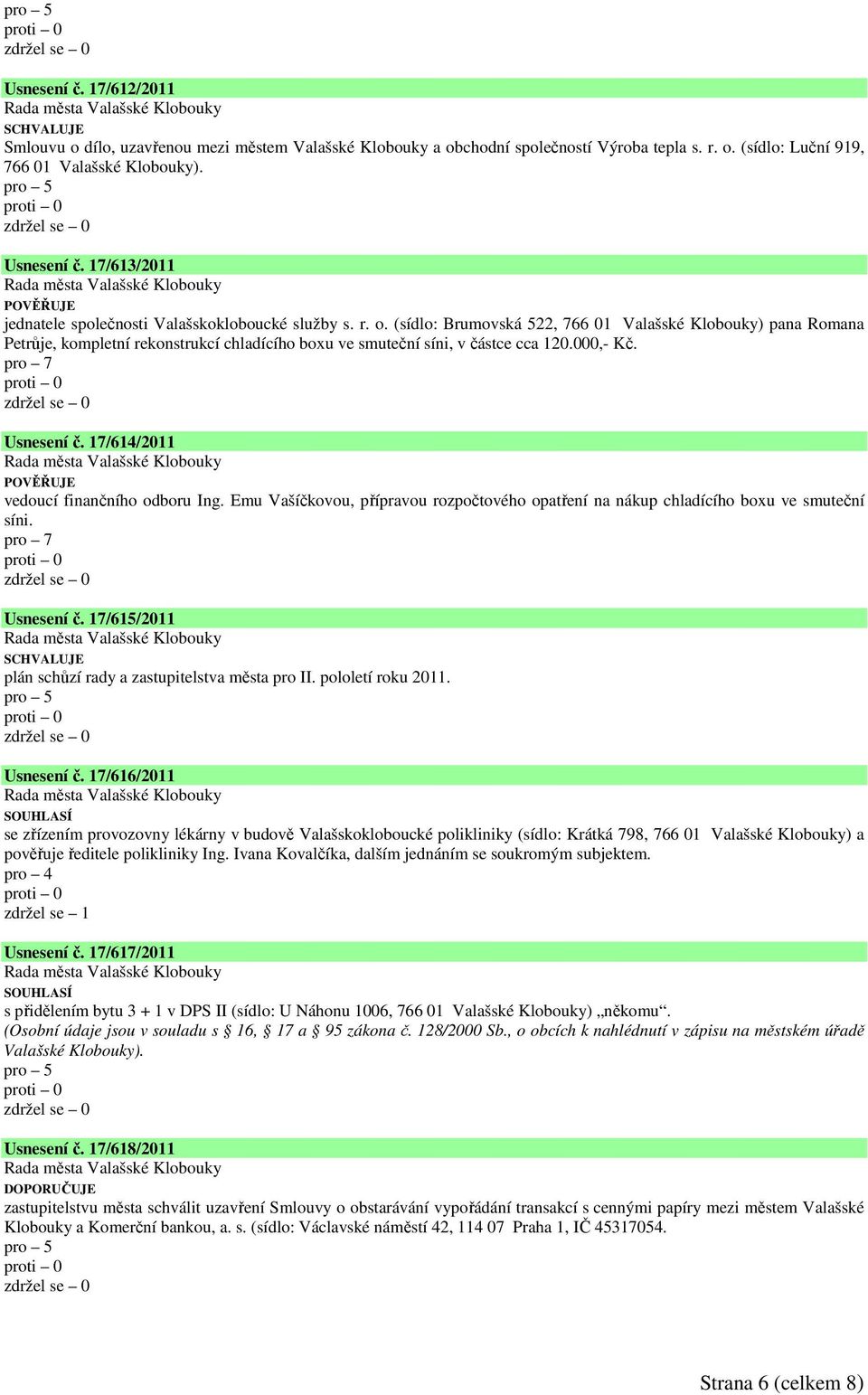 (sídlo: Brumovská 522, 766 01 Valašské Klobouky) pana Romana Petrůje, kompletní rekonstrukcí chladícího boxu ve smuteční síni, v částce cca 120.000,- Kč. pro 7 Usnesení č.