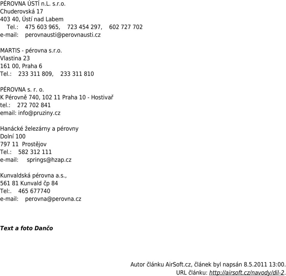 : 272 702 841 email: info@pruziny.cz Hanácké železárny a pérovny Dolní 100 797 11 Prostějov Tel.: 582 312 111 e-mail: springs@hzap.cz Kunvaldská pérovna a.s., 561 81 Kunvald čp 84 Tel:.
