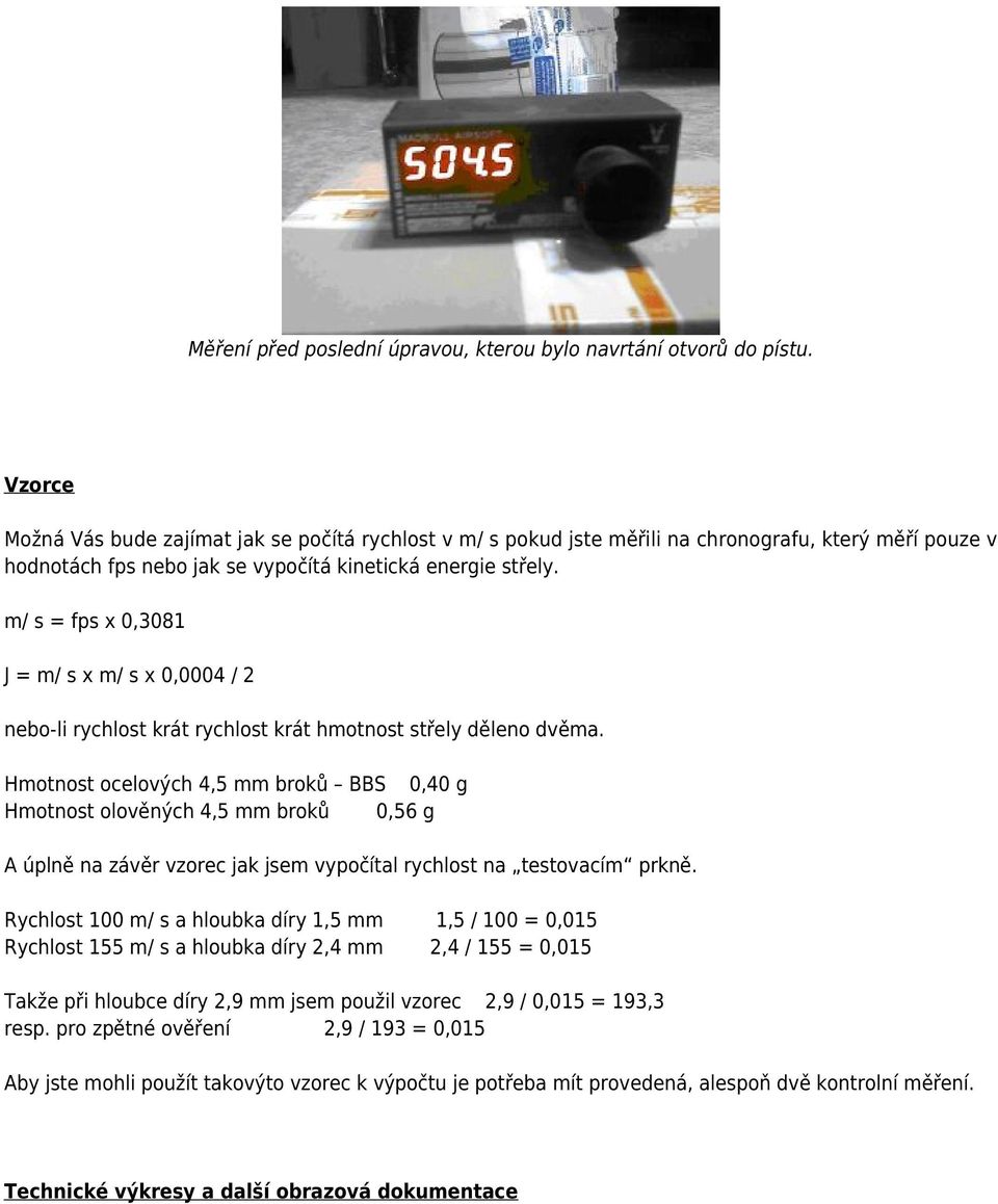 m/ s = fps x 0,3081 J = m/ s x m/ s x 0,0004 / 2 nebo-li rychlost krát rychlost krát hmotnost střely děleno dvěma.