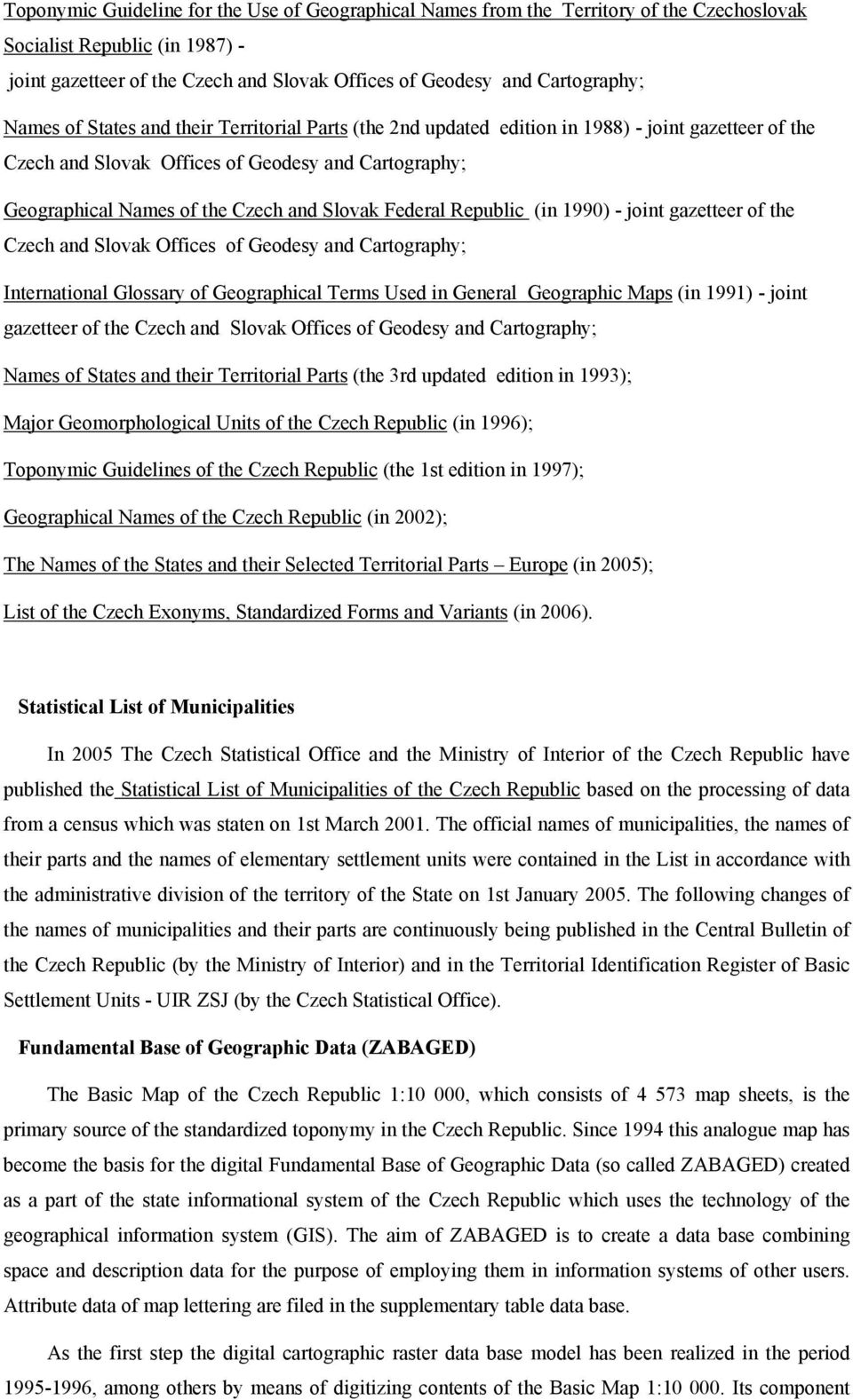 Federal Republic (in 1990) - joint gazetteer of the Czech and Slovak Offices of Geodesy and Cartography; International Glossary of Geographical Terms Used in General Geographic Maps (in 1991) - joint