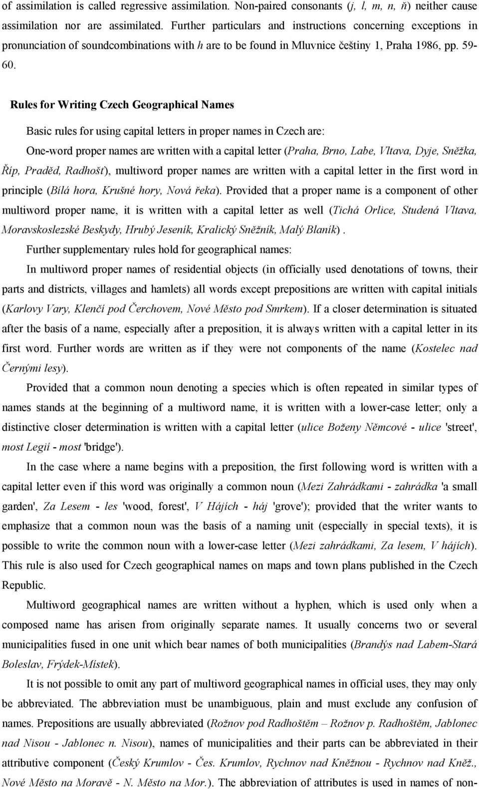 Rules for Writing Czech Geographical Names Basic rules for using capital letters in proper names in Czech are: One-word proper names are written with a capital letter (Praha, Brno, Labe, Vltava,