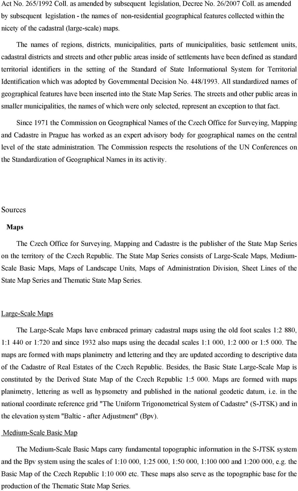 The names of regions, districts, municipalities, parts of municipalities, basic settlement units, cadastral districts and streets and other public areas inside of settlements have been defined as